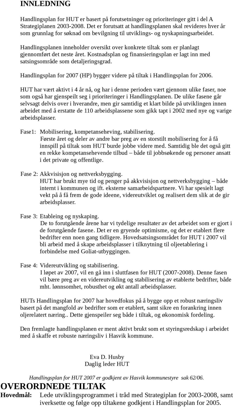 Handlingsplanen inneholder oversikt over konkrete tiltak som er planlagt gjennomført det neste året. Kostnadsplan og finansieringsplan er lagt inn med satsingsområde som detaljeringsgrad.