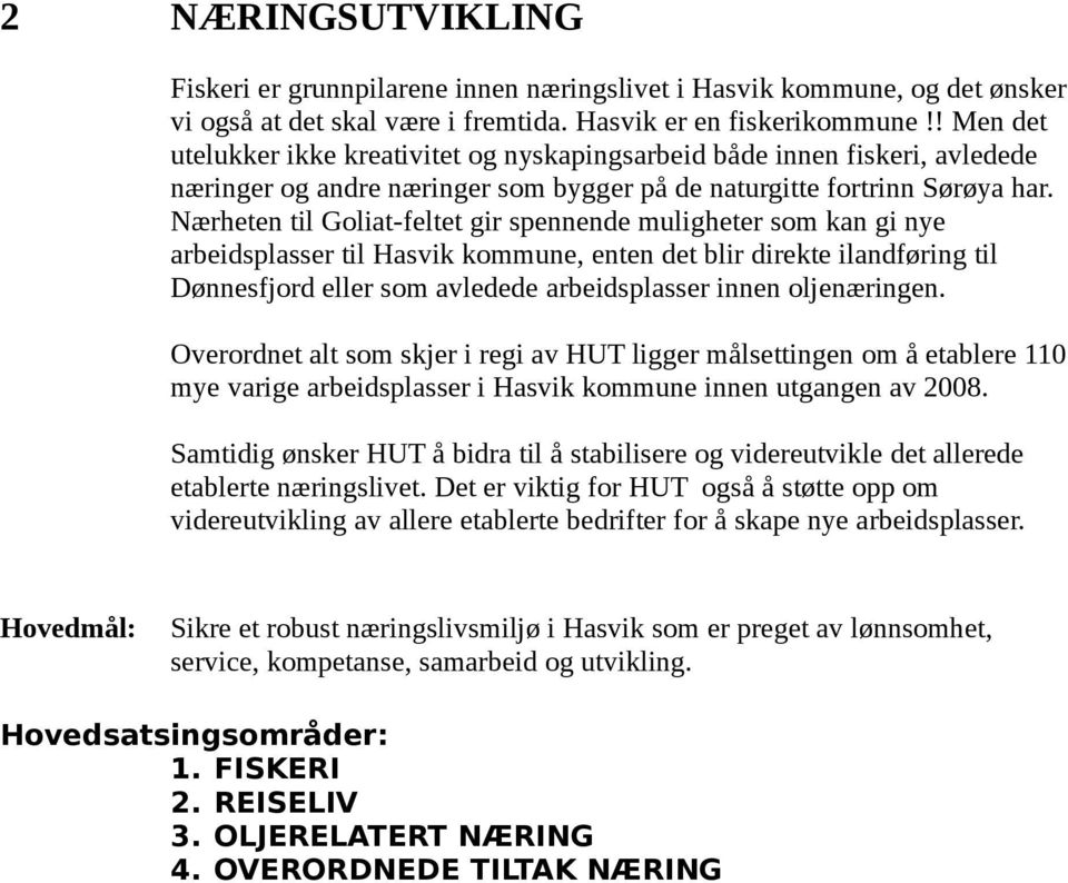 Nærheten til Goliat-feltet gir spennende muligheter som kan gi nye arbeidsplasser til Hasvik kommune, enten det blir direkte ilandføring til Dønnesfjord eller som avledede arbeidsplasser innen