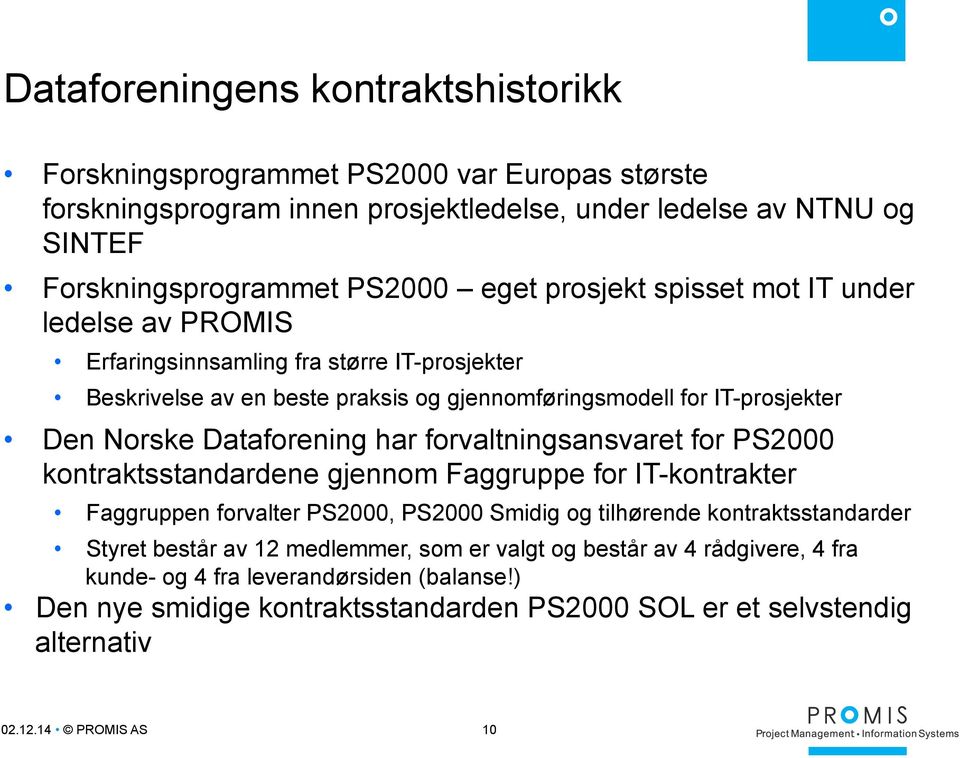 har forvaltningsansvaret for PS2000 kontraktsstandardene gjennom Faggruppe for IT-kontrakter Faggruppen forvalter PS2000, PS2000 Smidig og tilhørende kontraktsstandarder Styret består av 12