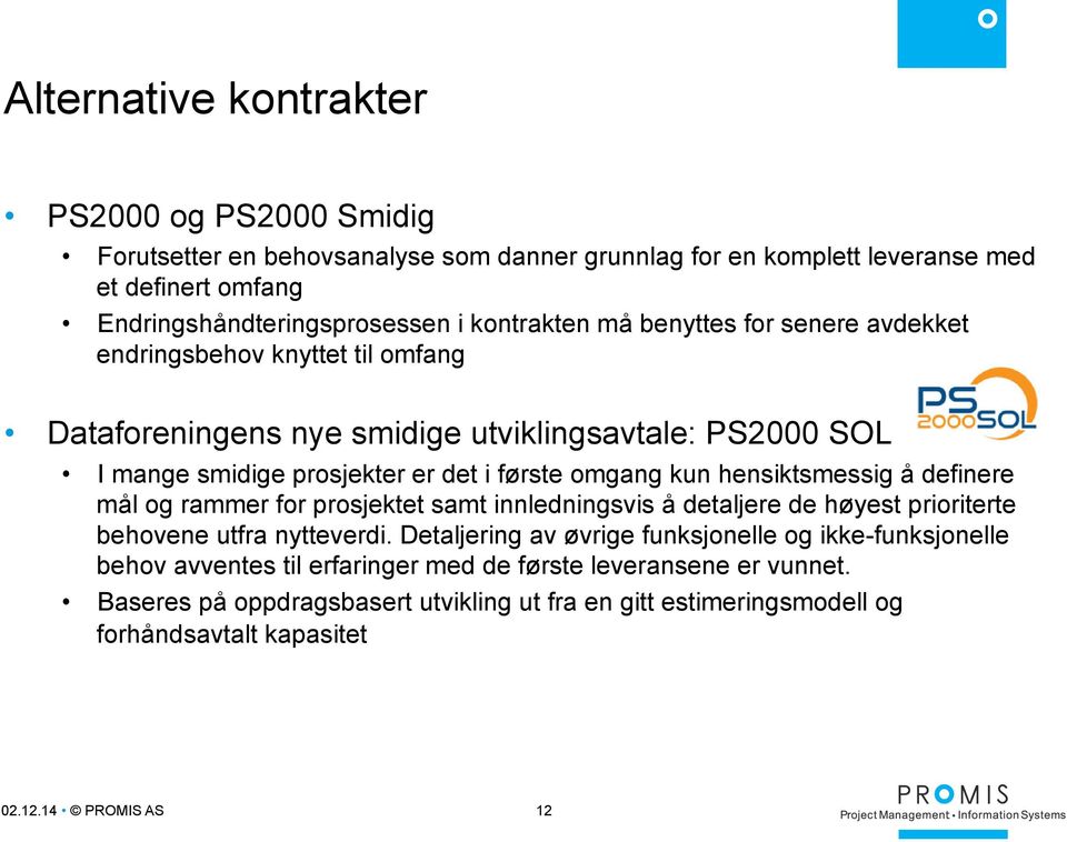 kun hensiktsmessig å definere mål og rammer for prosjektet samt innledningsvis å detaljere de høyest prioriterte behovene utfra nytteverdi.