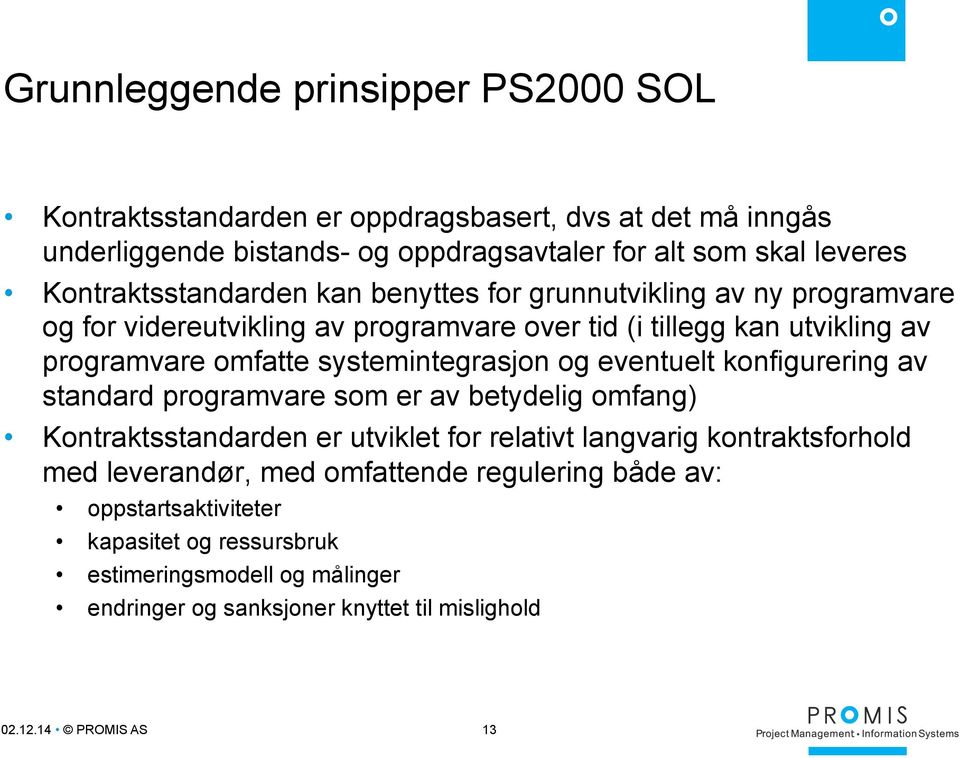 systemintegrasjon og eventuelt konfigurering av standard programvare som er av betydelig omfang) Kontraktsstandarden er utviklet for relativt langvarig kontraktsforhold med