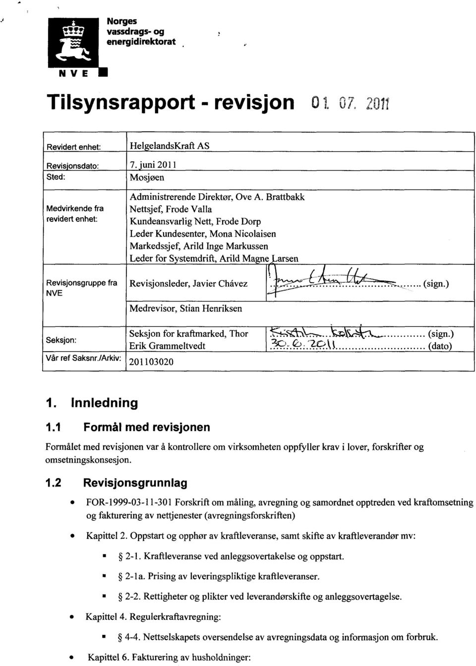 Brattbakk Nettsjef, Frode Valla Kundeansvarlig Nett, Frode Dorp Leder Kundesenter, Mona Nicolaisen Markedssjef, Arild Inge Markussen Leder for S stemdrift, Arild Magne Larsen Revisjonsgruppe fra