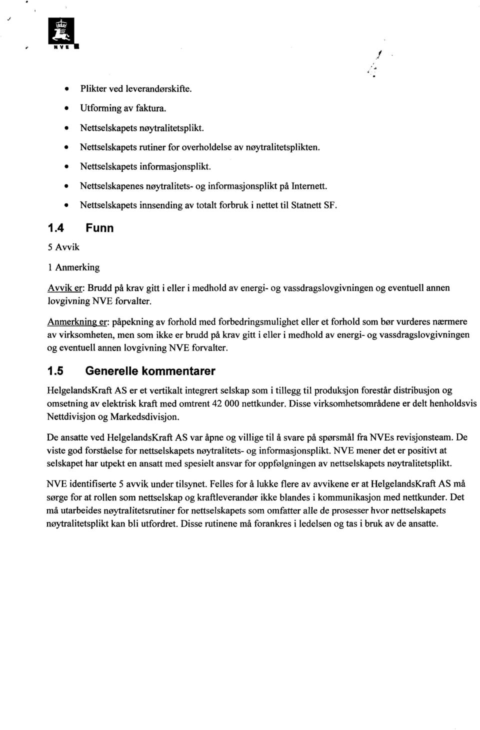 4 Funn 5 Avvik 1 Anmerking Avvik er: Brudd på krav gitt i eller i medhold av energi- og vassdragslovgivningen og eventuell annen lovgivning NVE forvalter.