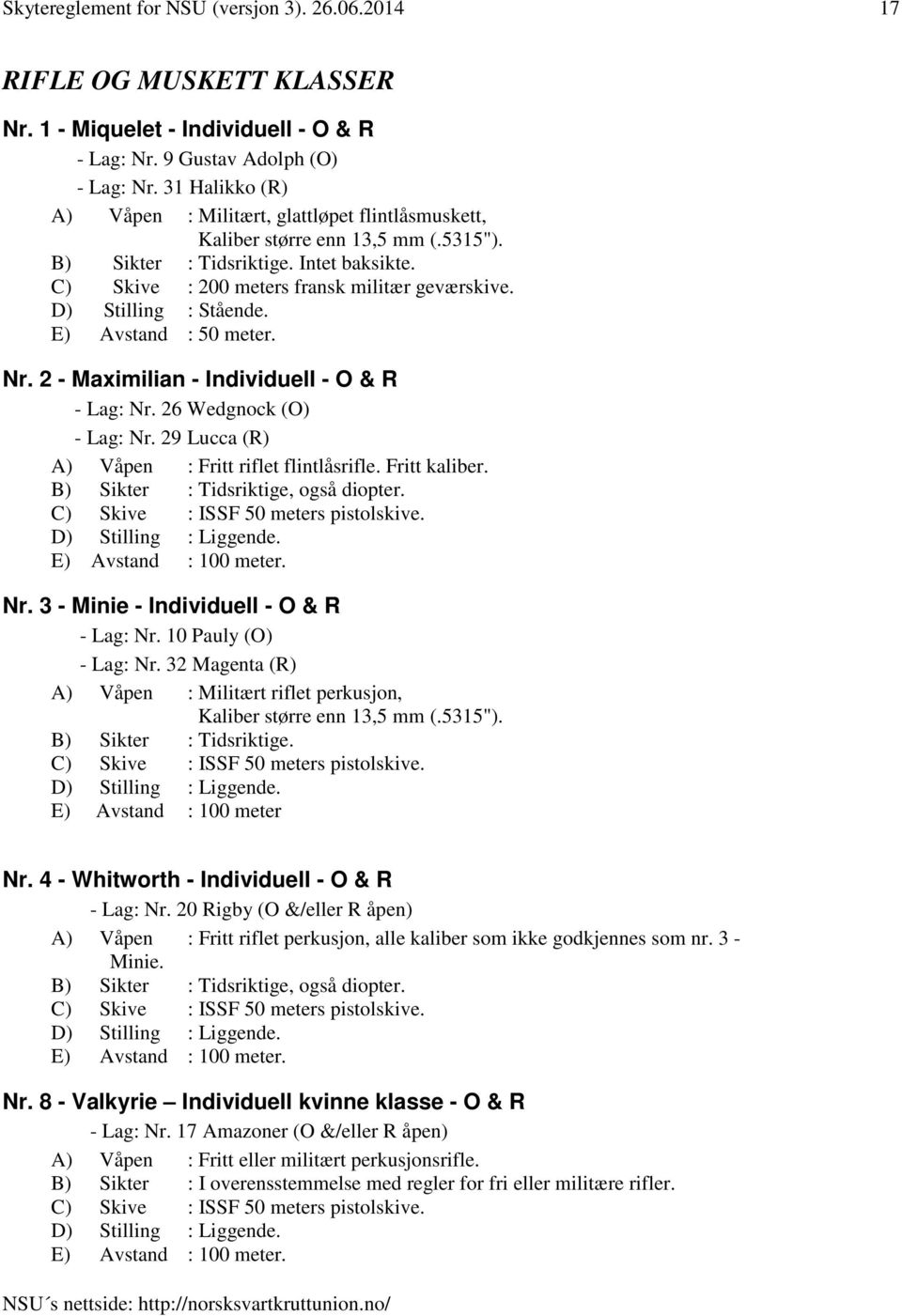 E) Avstand : 50 meter. Nr. 2 - Maximilian - Individuell - O & R - Lag: Nr. 26 Wedgnock (O) - Lag: Nr. 29 Lucca (R) A) Våpen : Fritt riflet flintlåsrifle. Fritt kaliber.