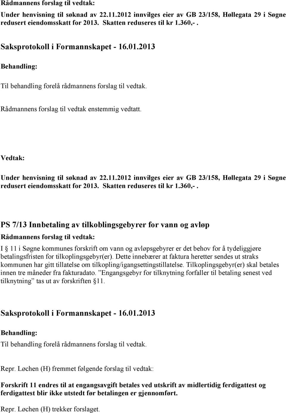 PS 7/13 Innbetaling av tilkoblingsgebyrer for vann og avløp I 11 i Søgne kommunes forskrift om vann og avløpsgebyrer er det behov for å tydeliggjøre betalingsfristen for tilkoplingsgebyr(er).