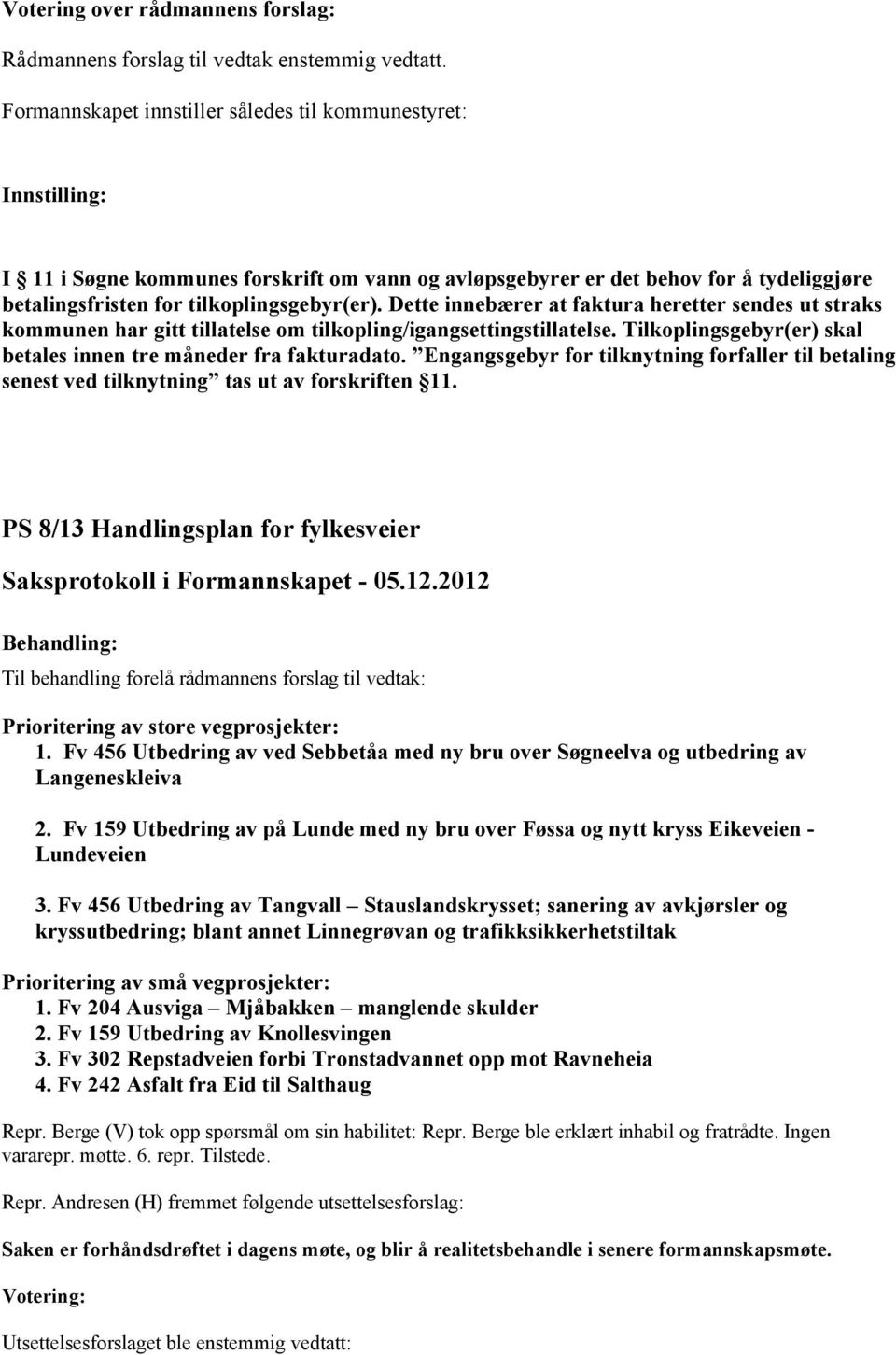 Dette innebærer at faktura heretter sendes ut straks kommunen har gitt tillatelse om tilkopling/igangsettingstillatelse. Tilkoplingsgebyr(er) skal betales innen tre måneder fra fakturadato.