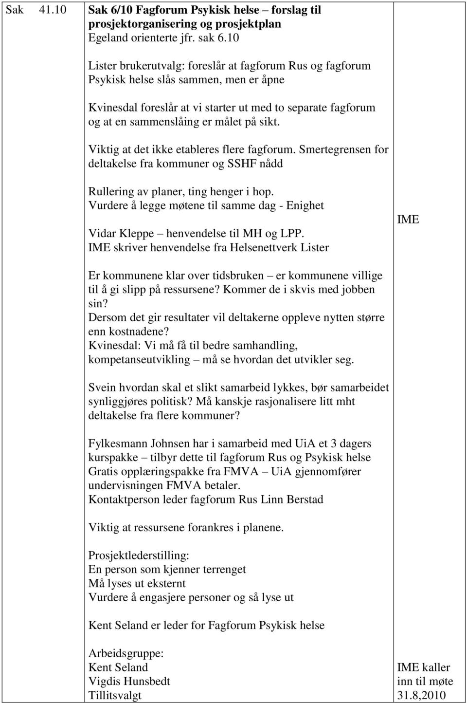 Viktig at det ikke etableres flere fagforum. Smertegrensen for deltakelse fra kommuner og SSHF nådd Rullering av planer, ting henger i hop.