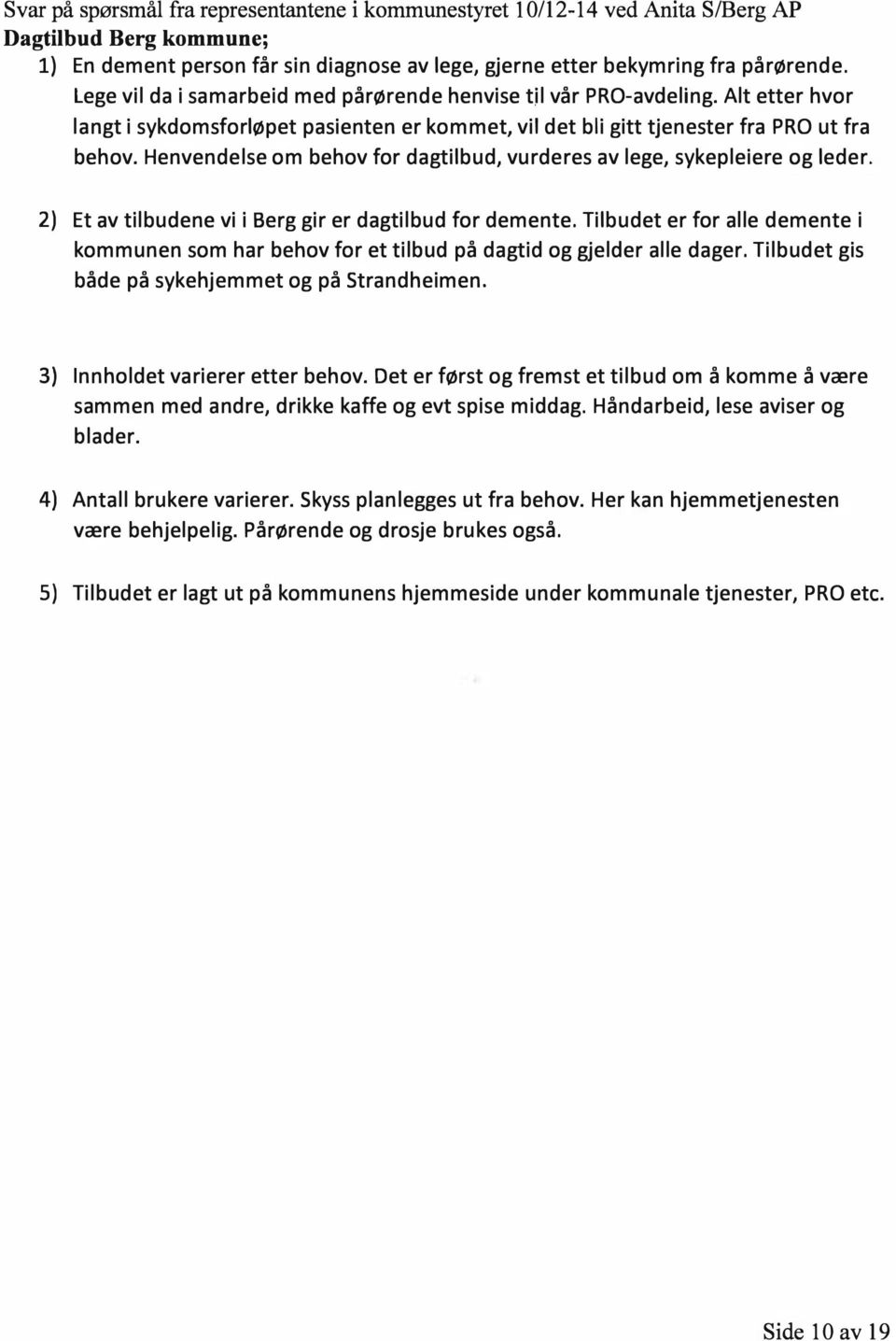 Henvendelse om behov for dagtilbud, vurderes av lege, sykepleiere og leder. 2) Et av tilbudene vi i Berg gir er dagtilbud for demente.