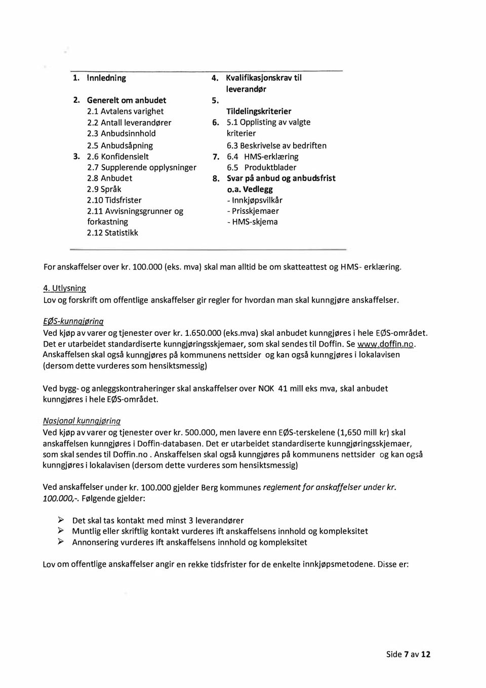 Svar på anbud og anbudsfrist 2.9 Språk o.a. Vedlegg 2.10 Tidsfrister -Innkjøpsvilkår 2.11 Awisningsgrunner og - Prisskjemaer forkastning -HMS-skjema 2.12 Statistikk For anskaffelser over kr. 100.