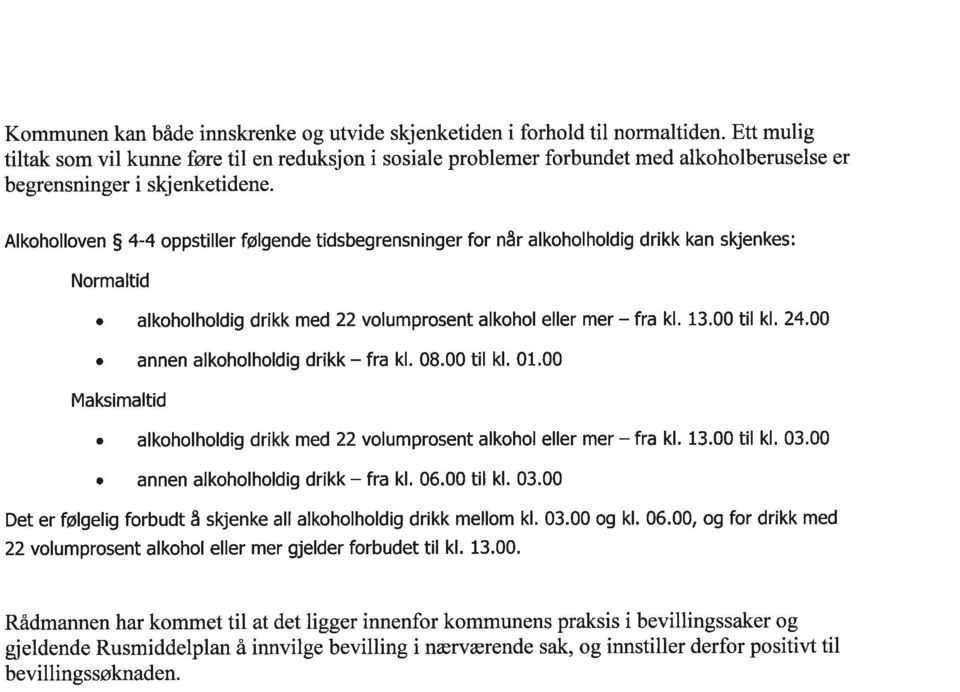 Alkoholloven g 4-4 oppstiller følgende tidsbegrensninger for når alkoholholdig drikk kan skjenkes: Normaltid. alkoholholdig drikk med 22 volumprosent alkohol eller mer - fra kl. 13.