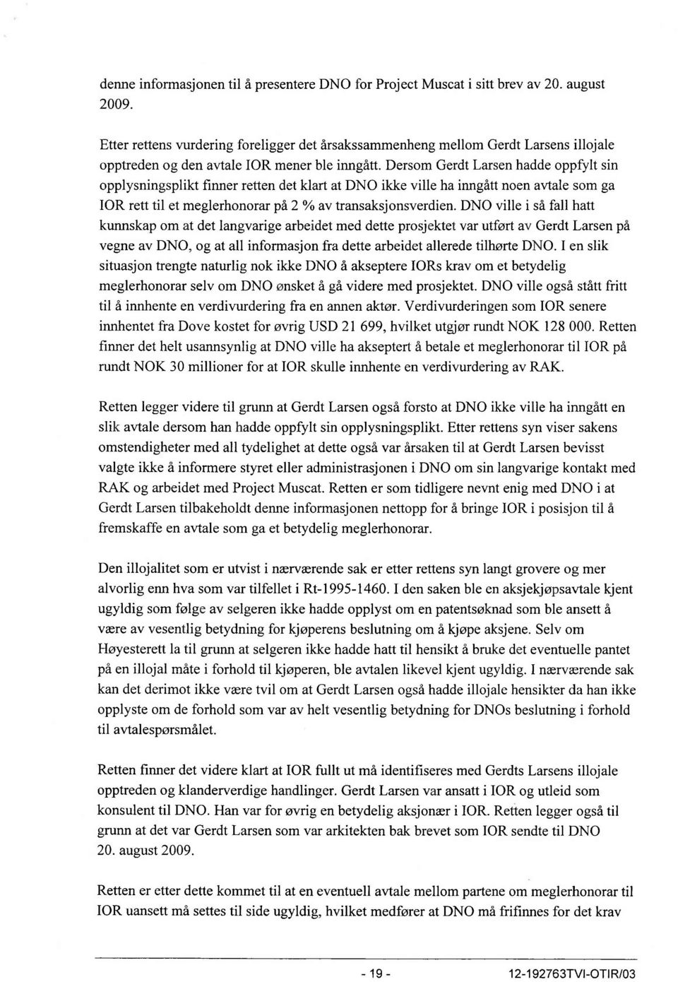 Dersom Gerdt Larsen hadde oppfylt sin opplysningsplikt finner retten det klart at DNO ikke ville ha ilmgått noen avtale som ga IOR rett til et meglerhonorar på 2 % av transaksjonsverdien.