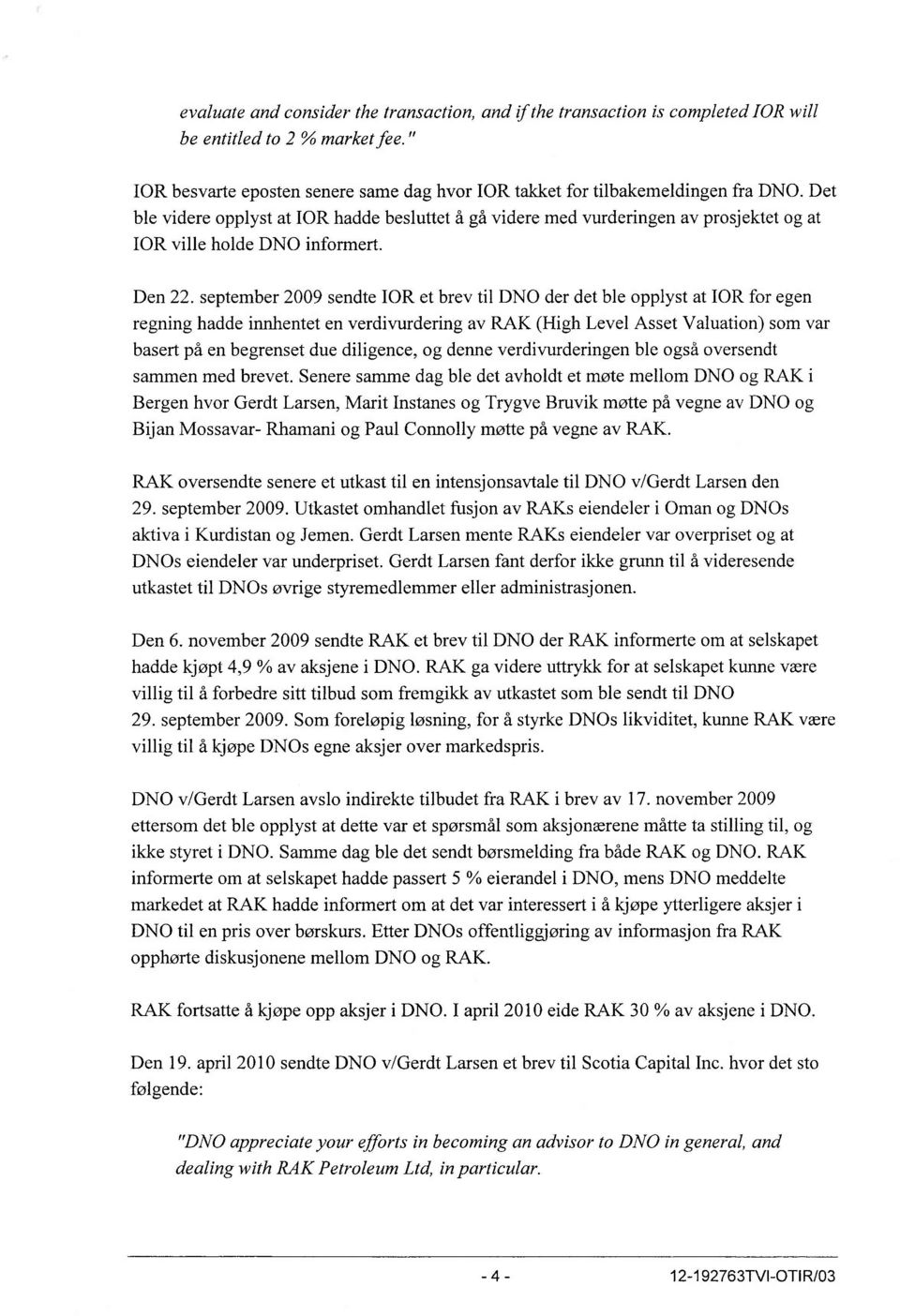 september 2009 sendte IOR et brev til DNO der det ble opplyst at IOR for egen regning hadde innhentet en verdivurdering av RAK (High Level Asset Valuation) som var basert på en begrenset due