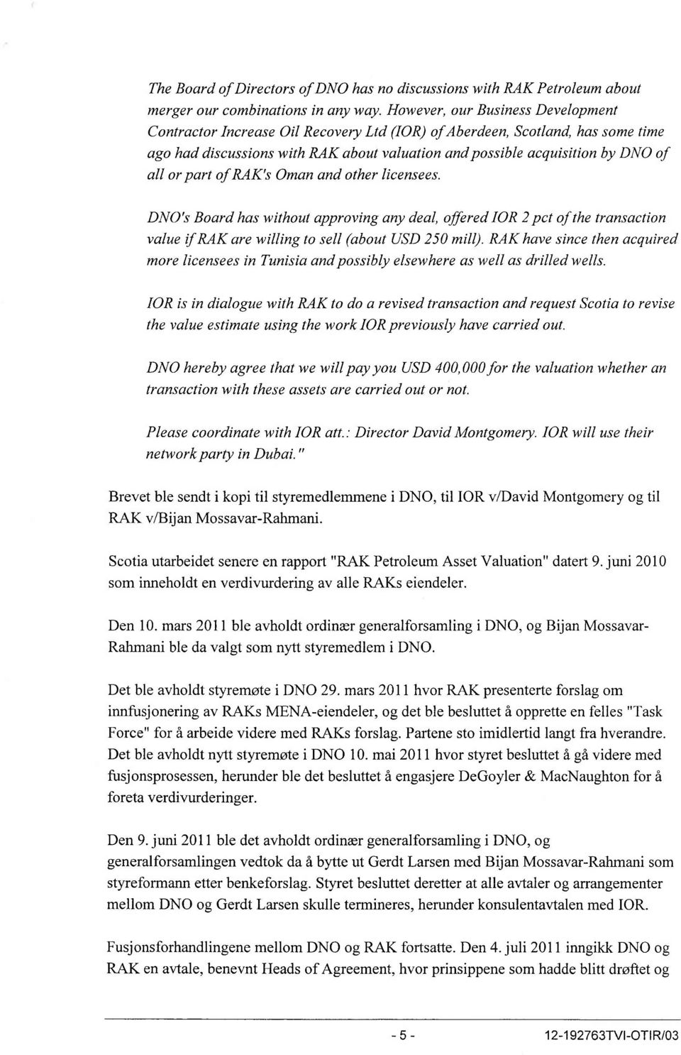 or part of RAK's Oman and other licensees. DNO's Board has without approving any deal, offered IOR 2 pct of the transaction value f RAK are willing to sell (about USD 250 mill).