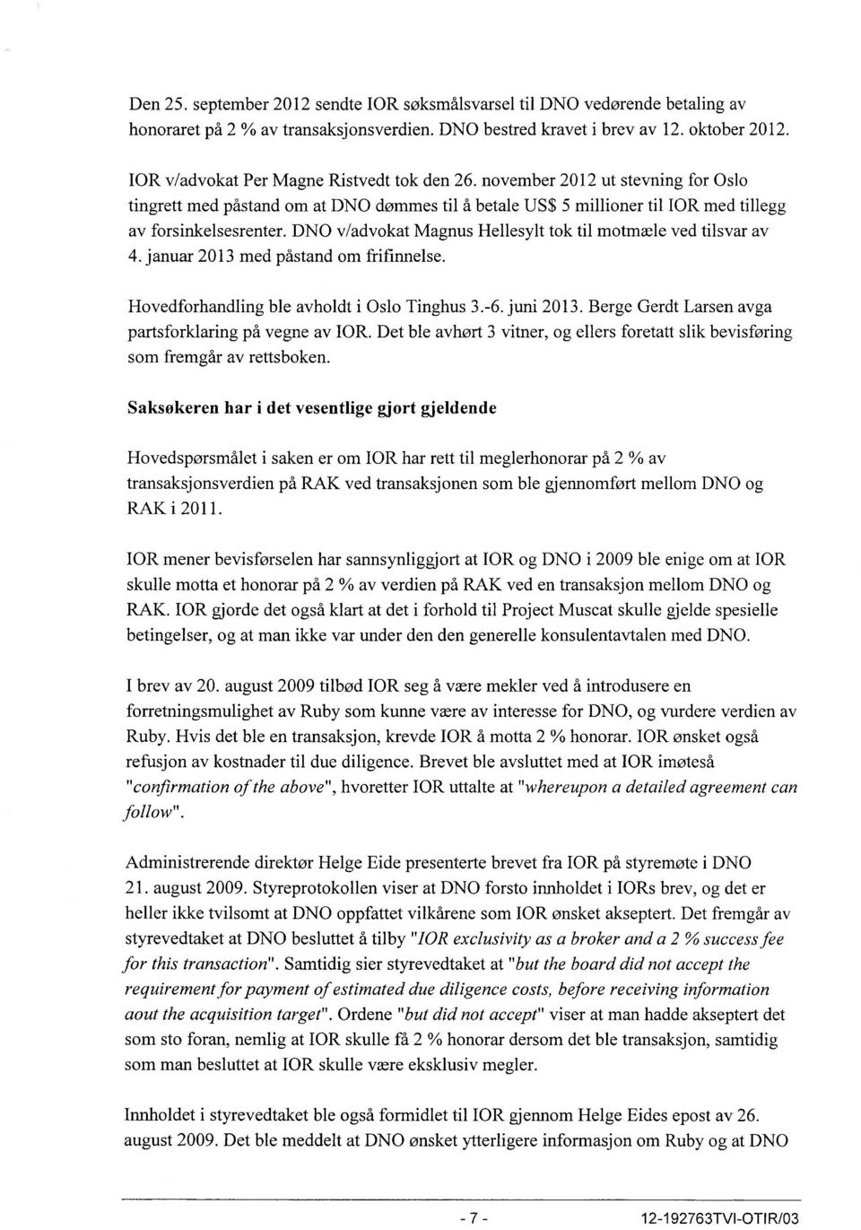 DNO v/advokat Magnus Hellesylt tok til motmæle ved tilsvar av 4. januar 2013 med påstand om frifinnelse. Hovedforhandling ble avholdt i Oslo Tinghus 3.-6. juni 2013.