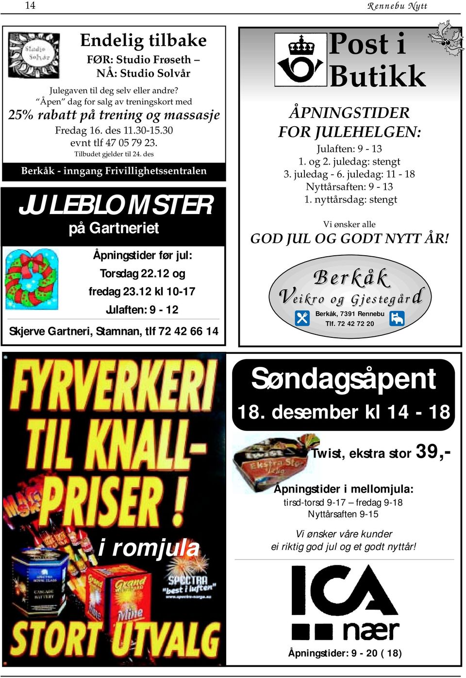 12 kl 10-17 Julaften: 9-12 Skjerve Gartneri, Stamnan, tlf 72 42 66 14 Post i Butikk ÅPNINGSTIDER FOR JULEHELGEN: Julaften: 9-13 1. og 2. juledag: stengt 3. juledag - 6.