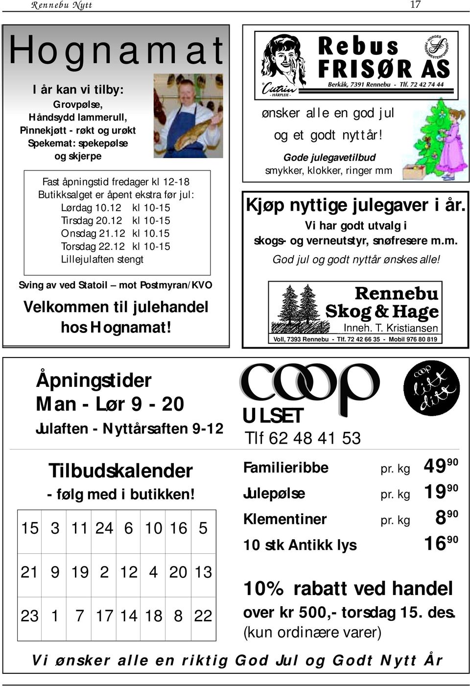 ønsker alle en god jul og et godt nyttår! Gode julegavetilbud smykker, klokker, ringer mm Kjøp nyttige julegaver i år. Vi har godt utvalg i skogs- og verneutstyr, snøfresere m.m. God jul og godt nyttår ønskes alle!