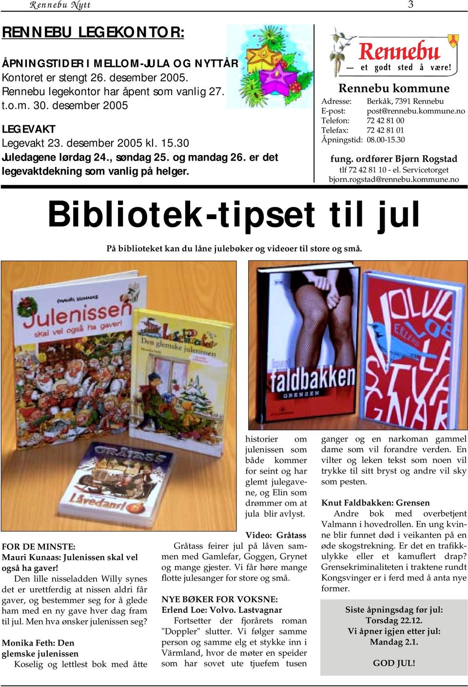 00-15.30 fung. ordfører Bjørn Rogstad tlf 72 42 81 10 - el. Servicetorget bjorn.rogstad@rennebu.kommune.no Bibliotek-tipset til jul På biblioteket kan du låne julebøker og videoer til store og små.