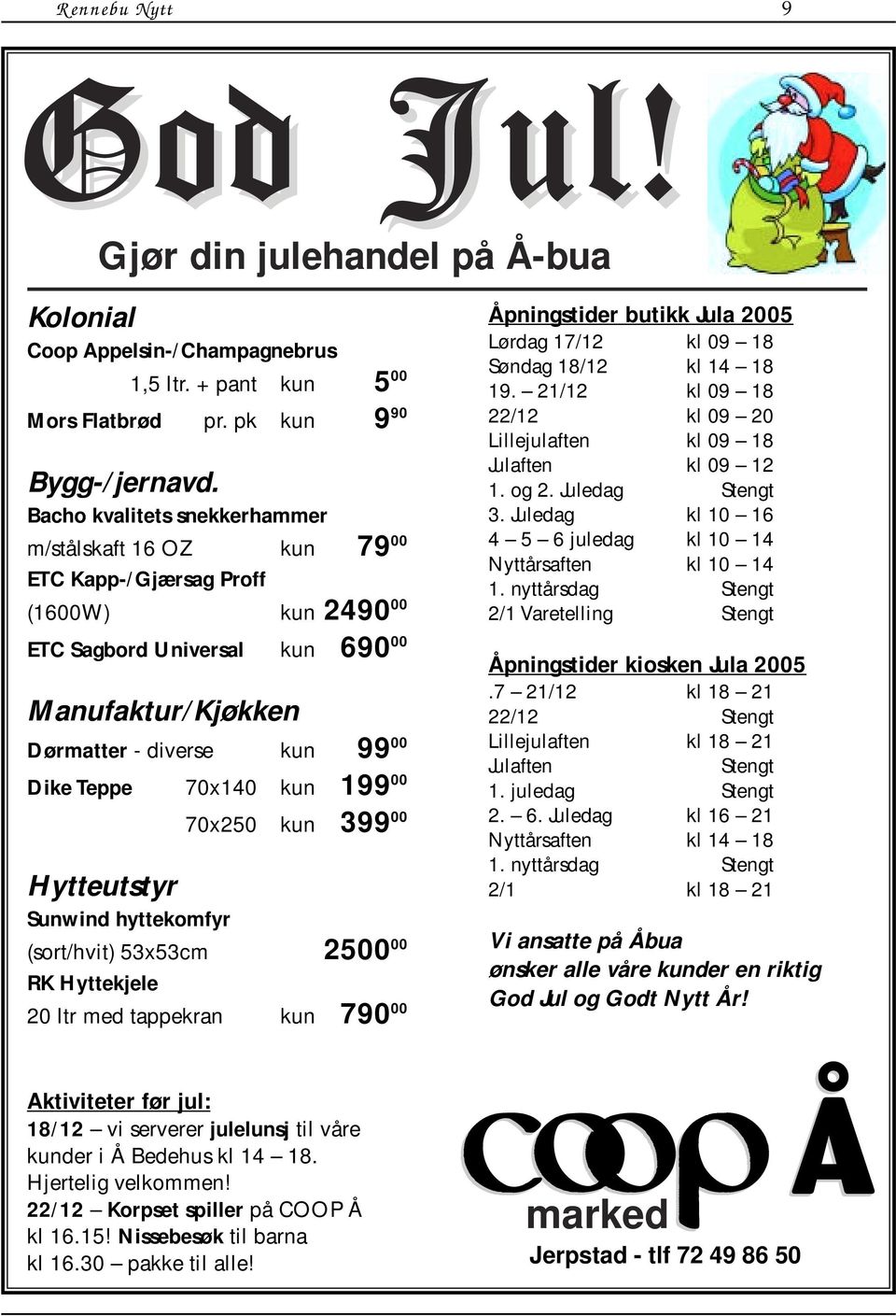 70x140 kun 199 00 Hytteutstyr Sunwind hyttekomfyr 70x250 kun 399 00 (sort/hvit) 53x53cm 2500 00 RK Hyttekjele 20 ltr med tappekran kun 790 00 Åpningstider butikk Jula 2005 Lørdag 17/12 kl 09 18