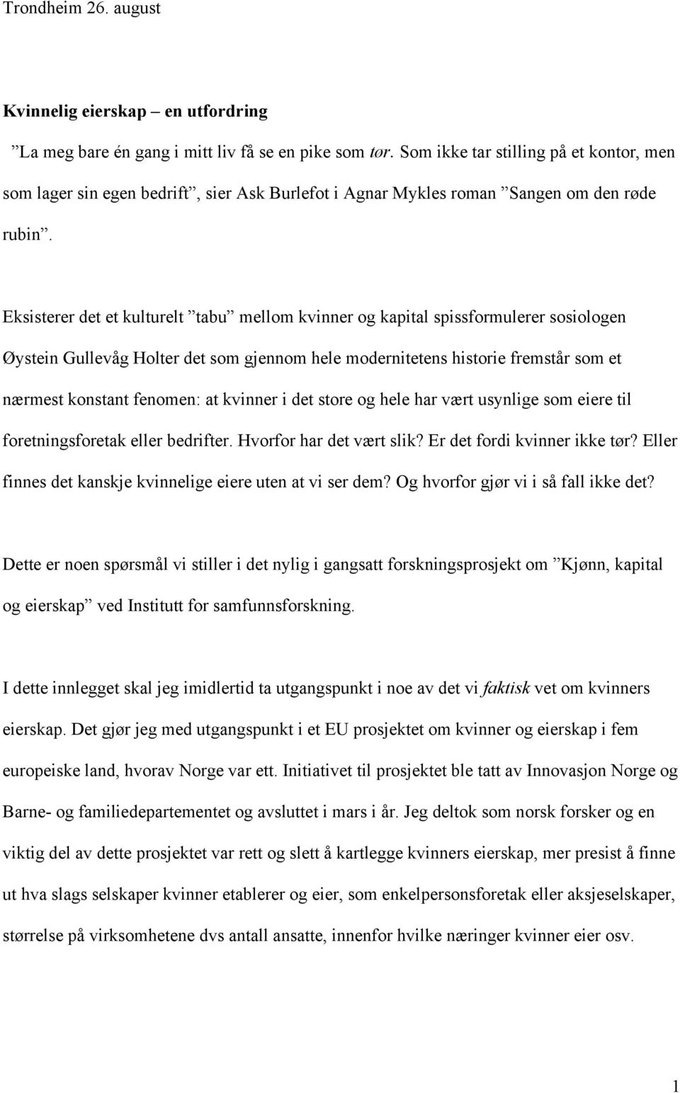 Eksisterer det et kulturelt tabu mellom kvinner og kapital spissformulerer sosiologen Øystein Gullevåg Holter det som gjennom hele modernitetens historie fremstår som et nærmest konstant fenomen: at