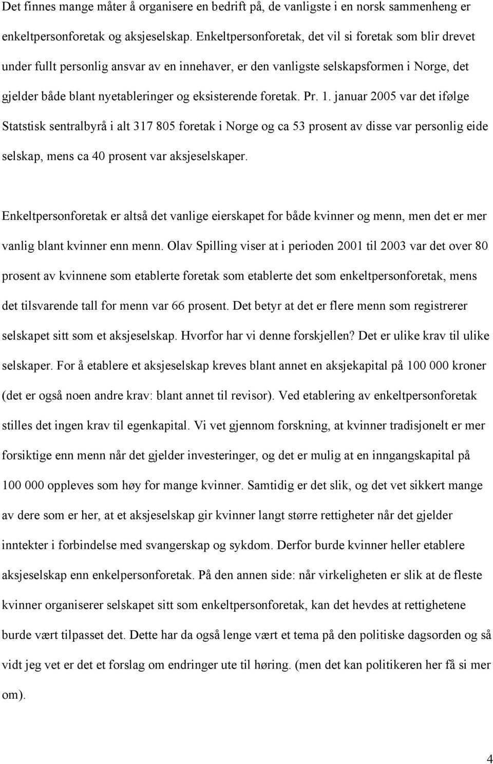 foretak. Pr. 1. januar 2005 var det ifølge Statstisk sentralbyrå i alt 317 805 foretak i Norge og ca 53 prosent av disse var personlig eide selskap, mens ca 40 prosent var aksjeselskaper.