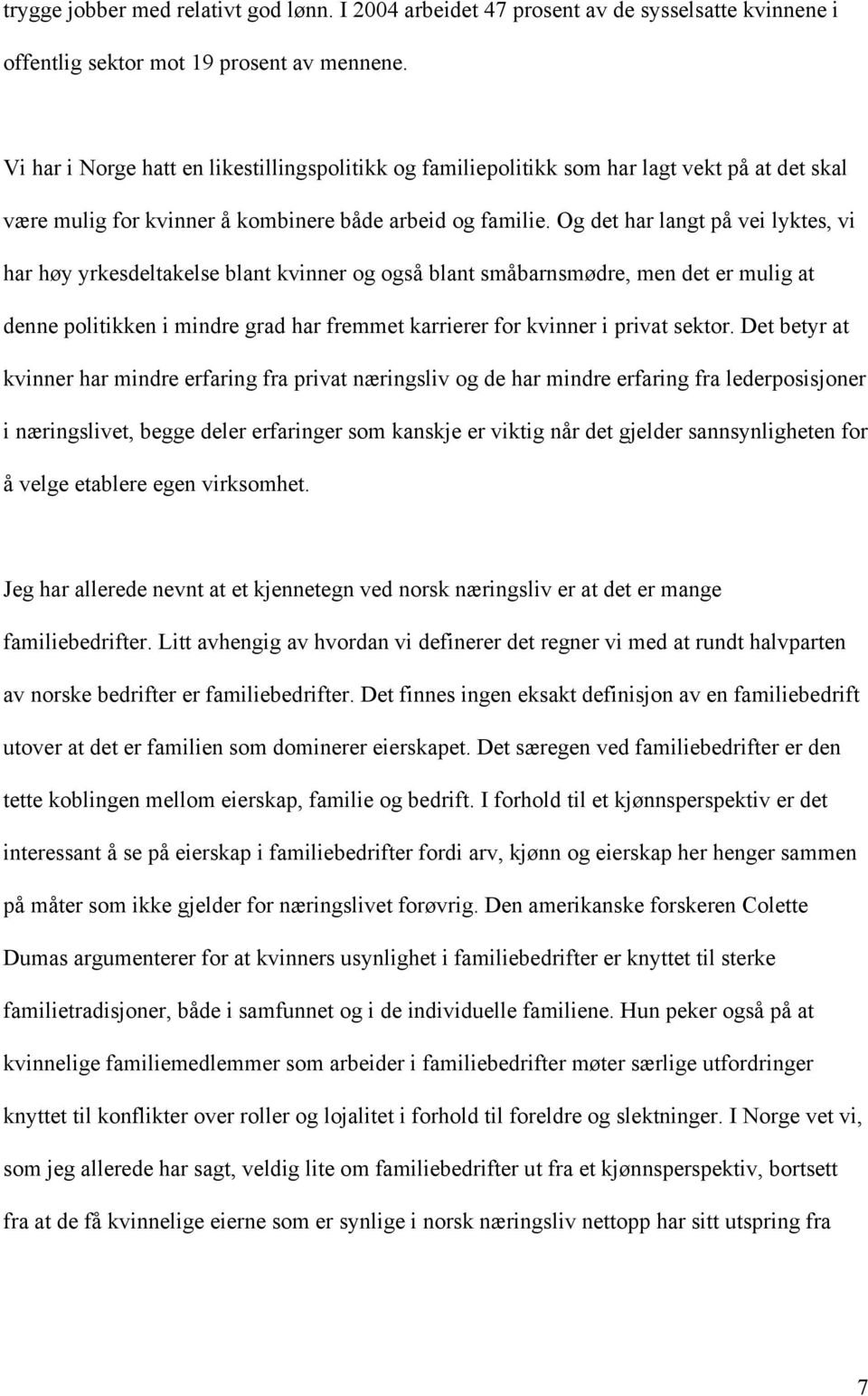 Og det har langt på vei lyktes, vi har høy yrkesdeltakelse blant kvinner og også blant småbarnsmødre, men det er mulig at denne politikken i mindre grad har fremmet karrierer for kvinner i privat