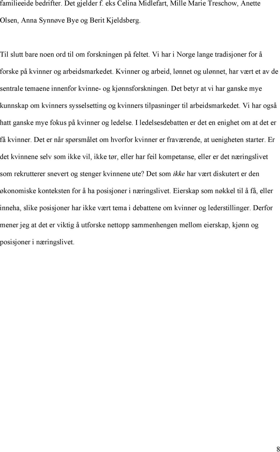 Det betyr at vi har ganske mye kunnskap om kvinners sysselsetting og kvinners tilpasninger til arbeidsmarkedet. Vi har også hatt ganske mye fokus på kvinner og ledelse.