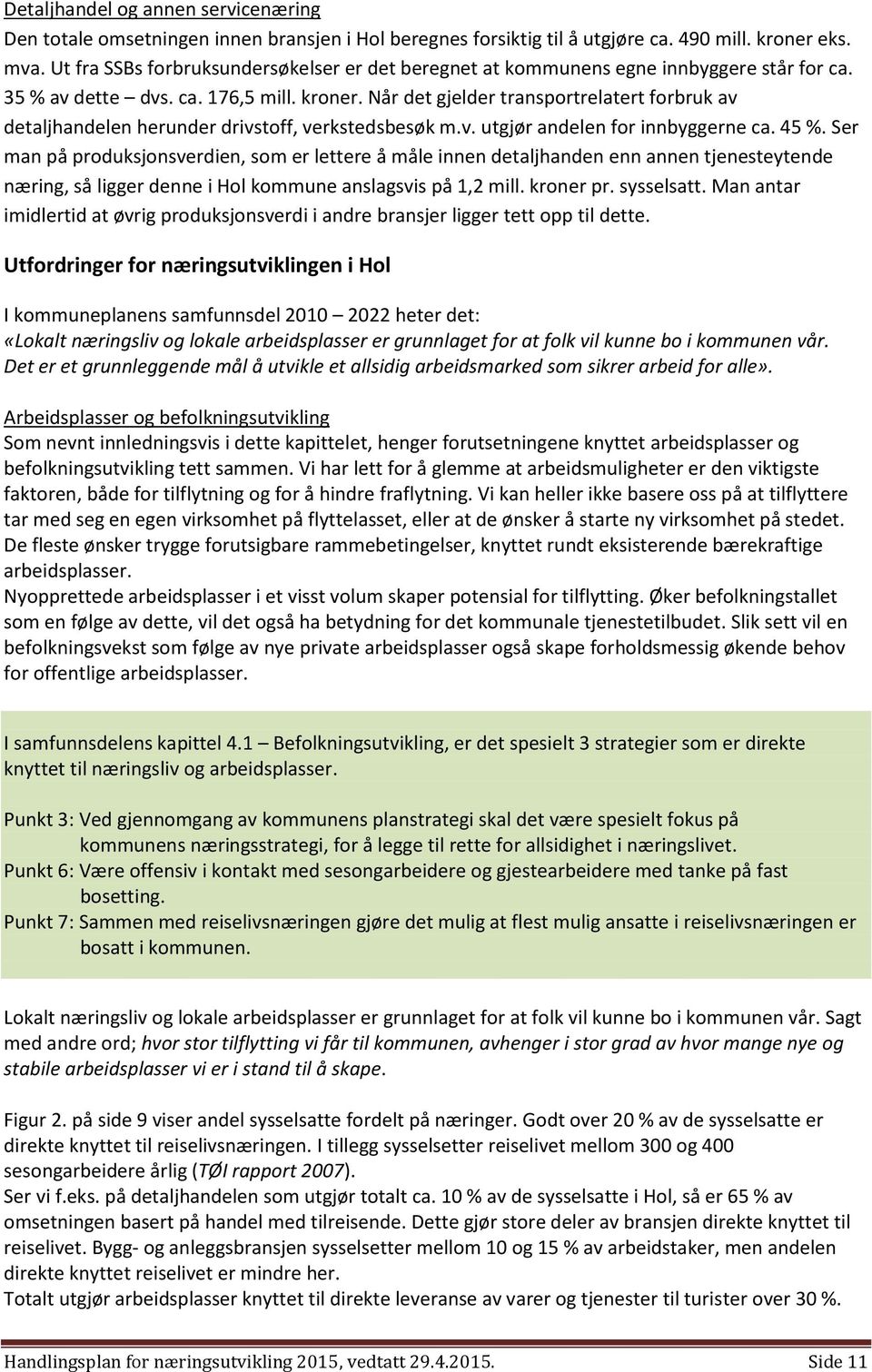 Når det gjelder transportrelatert forbruk av detaljhandelen herunder drivstoff, verkstedsbesøk m.v. utgjør andelen for innbyggerne ca. 45 %.