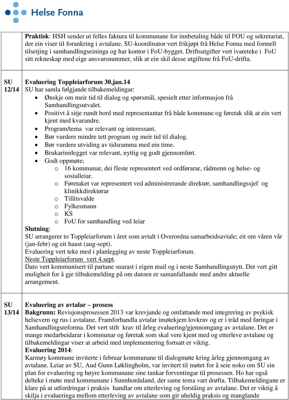 Driftsutgifter vert ivareteke i FoU sitt rekneskap med eige ansvarsnummer, slik at ein skil desse utgiftene frå FoU-drifta. 12/14 Evaluering Toppleiarforum 30.jan.