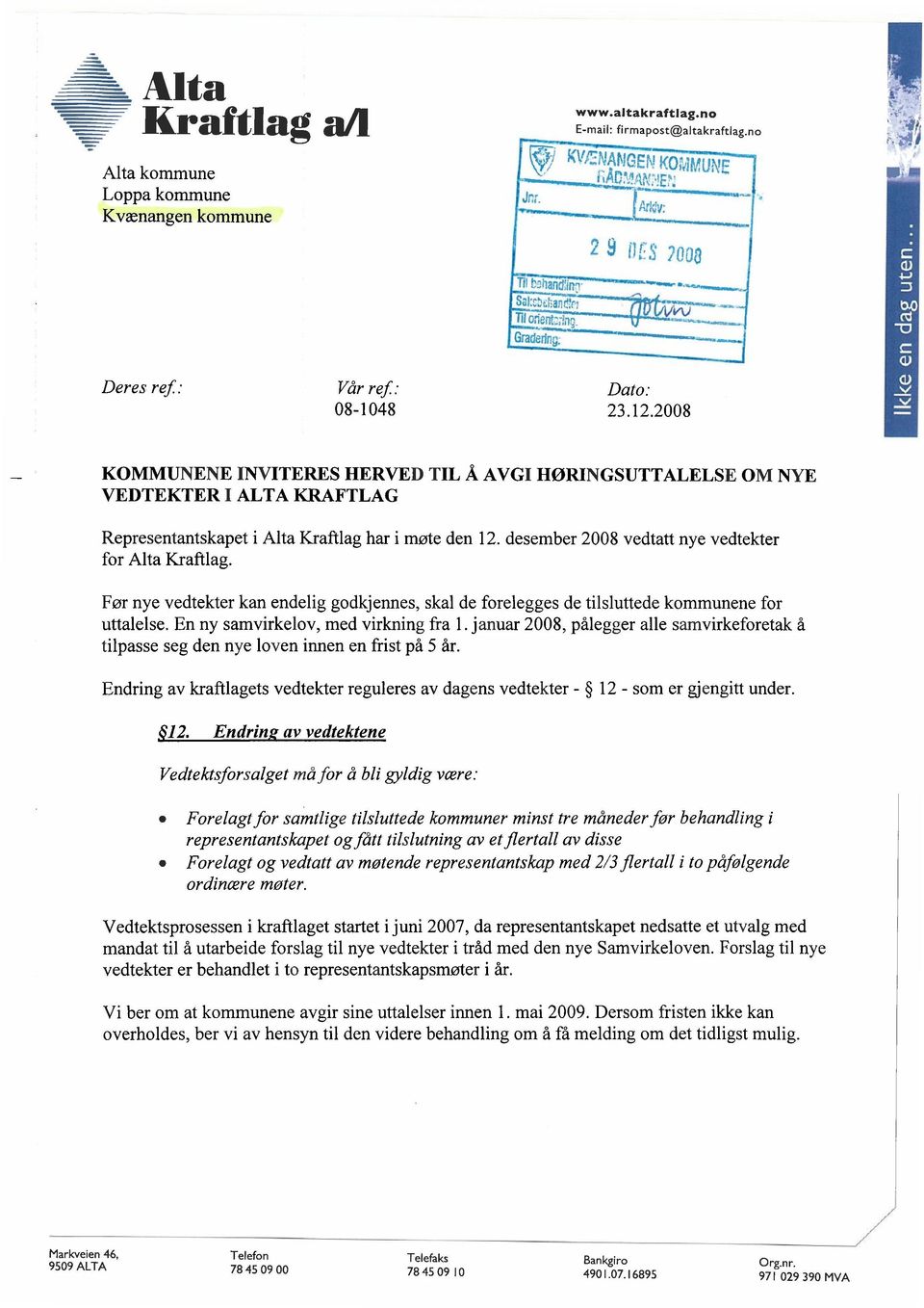 desember 2008 vedtatt nye vedtekter for Alta Kraftlag. Før nye vedtekter kan endelig godkjennes, skal de forelegges de tilsluttede kommunene for uttalelse. En ny samvirkelov, med virkning fra 1.