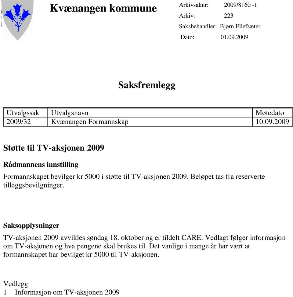 Beløpet tas fra reserverte tilleggsbevilgninger. Saksopplysninger TV-aksjonen 2009 avvikles søndag 18. oktober og er tildelt CARE.