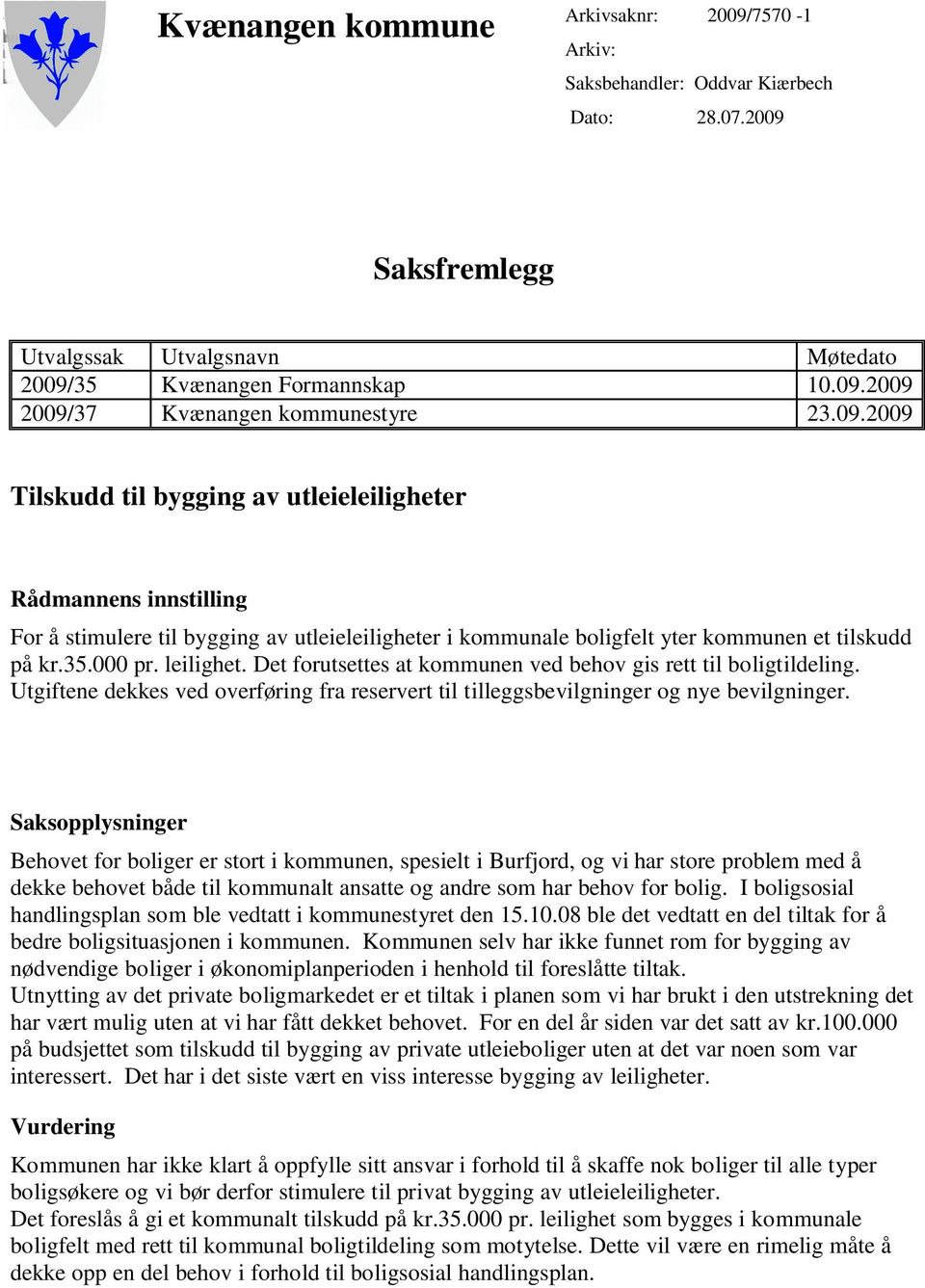 Det forutsettes at kommunen ved behov gis rett til boligtildeling. Utgiftene dekkes ved overføring fra reservert til tilleggsbevilgninger og nye bevilgninger.