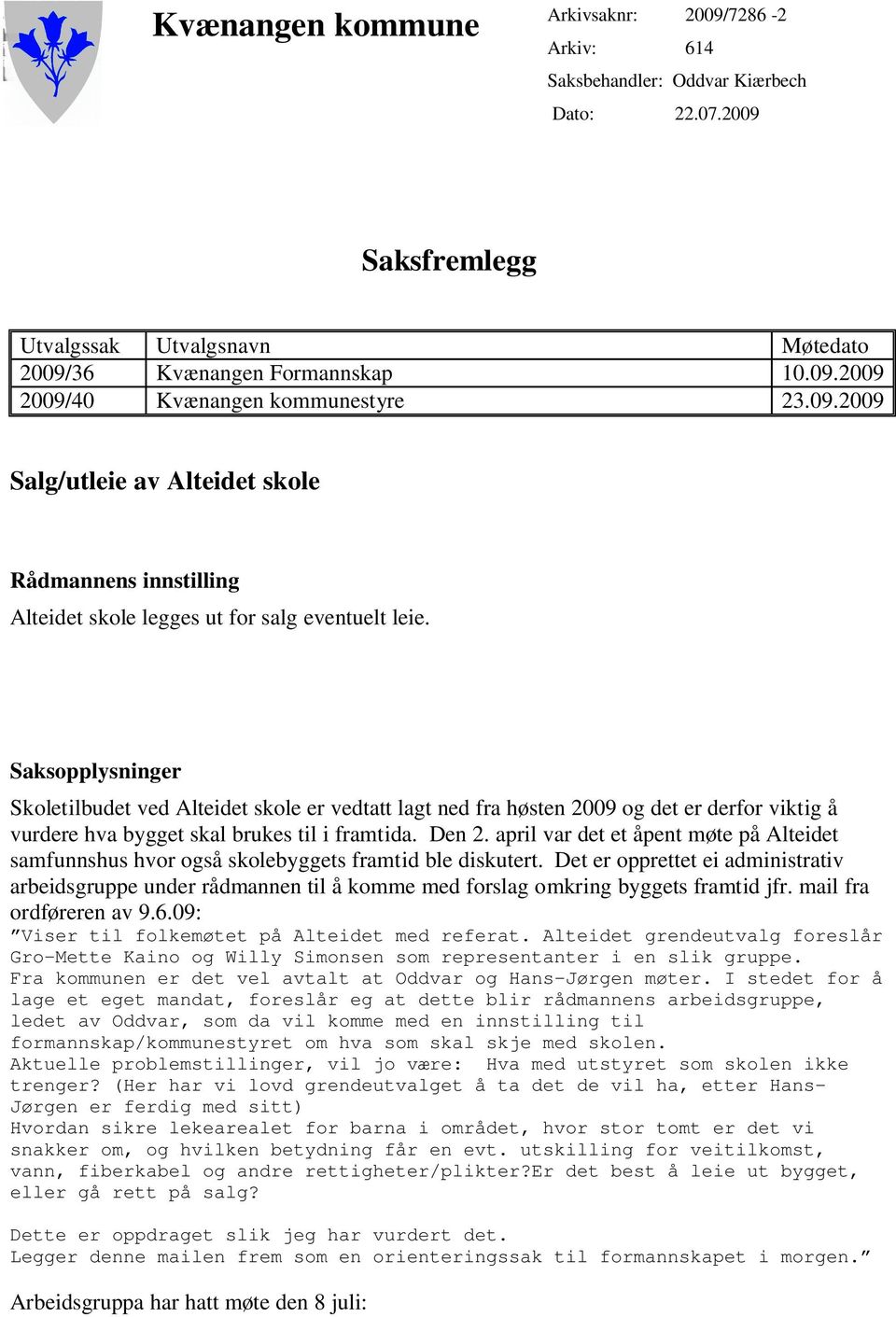 Saksopplysninger Skoletilbudet ved Alteidet skole er vedtatt lagt ned fra høsten 2009 og det er derfor viktig å vurdere hva bygget skal brukes til i framtida. Den 2.