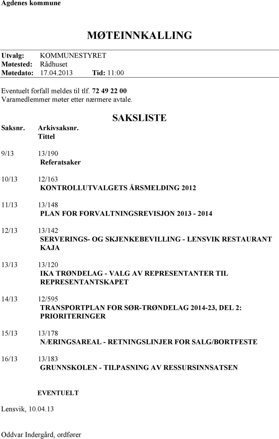 Tittel SAKSLISTE 9/13 13/190 Referatsaker 10/13 12/163 KONTROLLUTVALGETS ÅRSMELDING 2012 11/13 13/148 PLAN FOR FORVALTNINGSREVISJON 2013-2014 12/13 13/142 SERVERINGS- OG SKJENKEBEVILLING