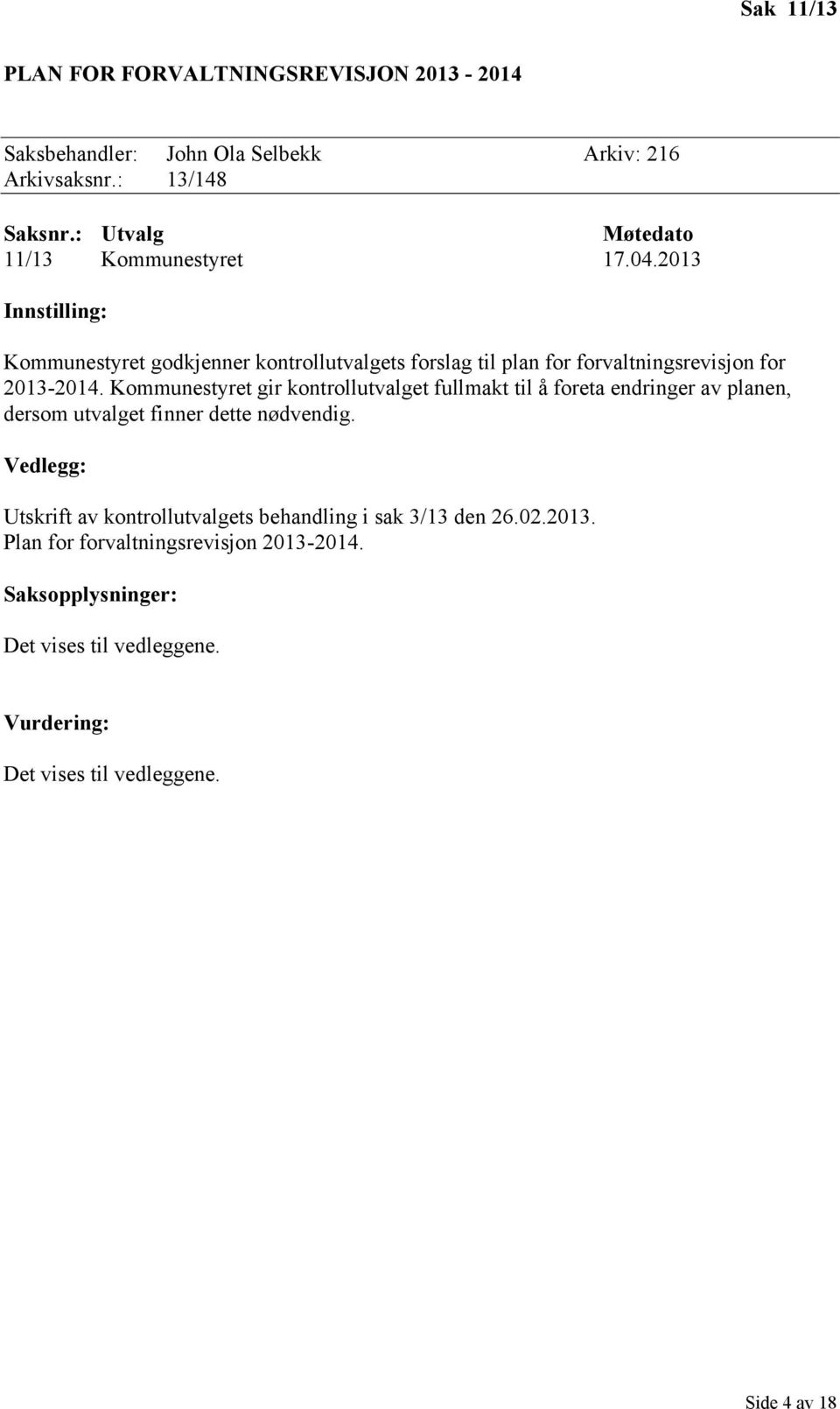 2013 Innstilling: Kommunestyret godkjenner kontrollutvalgets forslag til plan for forvaltningsrevisjon for 2013-2014.