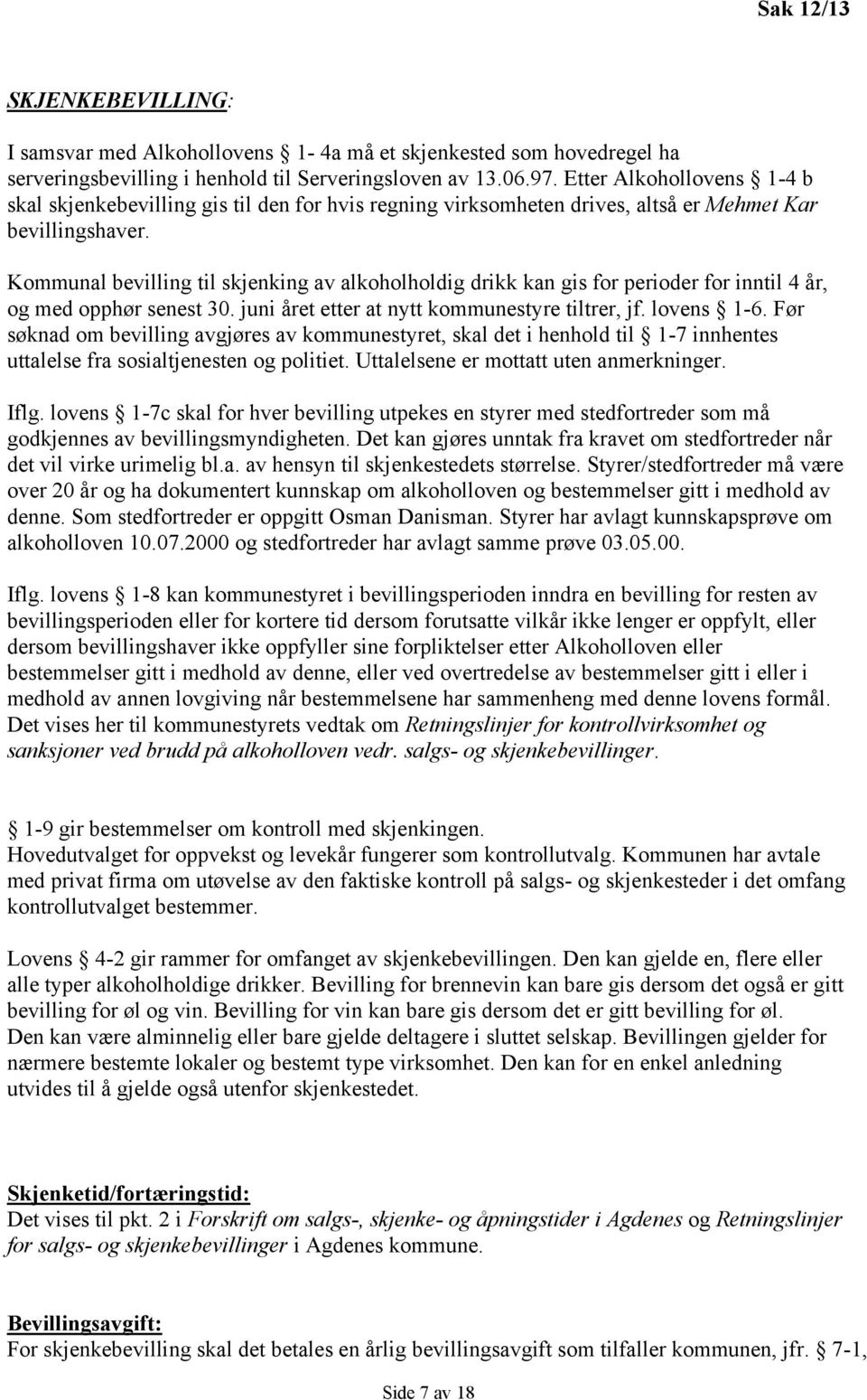 Kommunal bevilling til skjenking av alkoholholdig drikk kan gis for perioder for inntil 4 år, og med opphør senest 30. juni året etter at nytt kommunestyre tiltrer, jf. lovens 1-6.