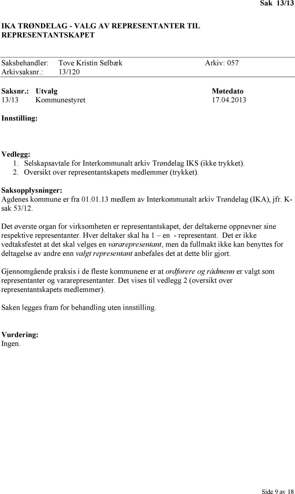 Saksopplysninger: Agdenes kommune er fra 01.01.13 medlem av Interkommunalt arkiv Trøndelag (IKA), jfr. K- sak 53/12.