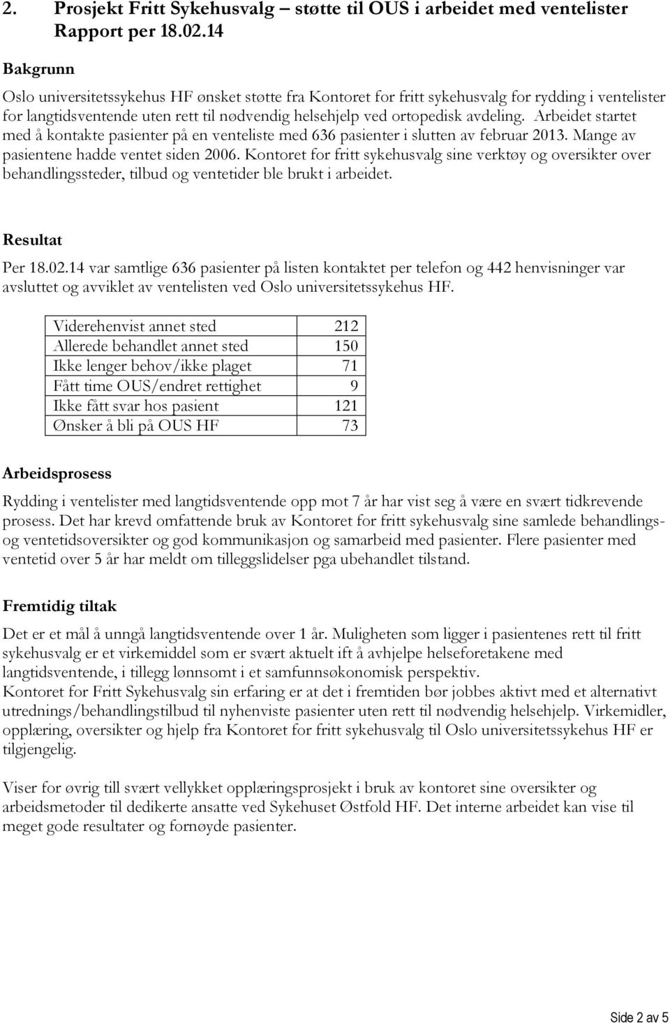 Arbeidet startet med å kontakte pasienter på en venteliste med 636 pasienter i slutten av februar 2013. Mange av pasientene hadde ventet siden 2006.