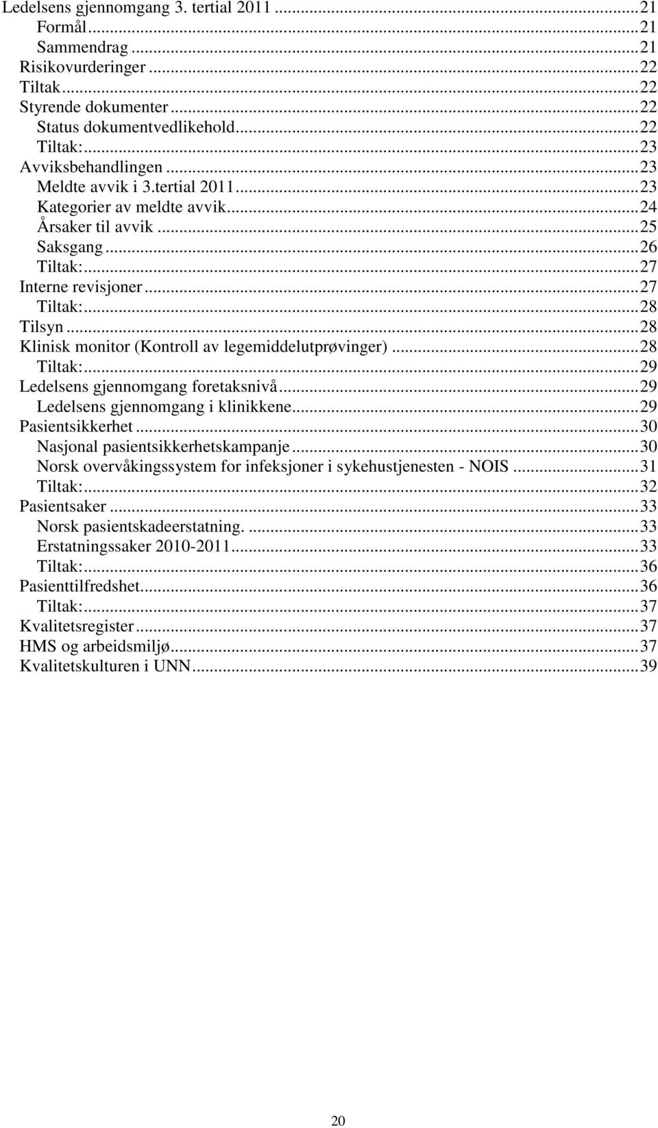 ..28 Klinisk monitor (Kontroll av legemiddelutprøvinger)...28 Tiltak:...29 Ledelsens gjennomgang foretaksnivå...29 Ledelsens gjennomgang i klinikkene...29 Pasientsikkerhet.