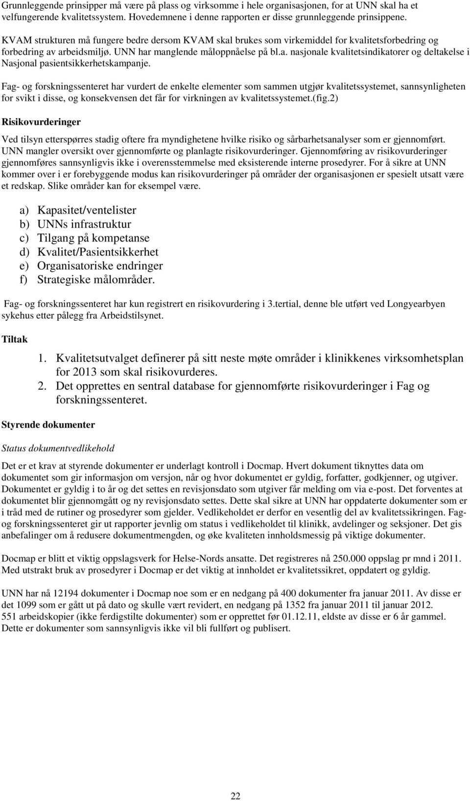 Fag- og forskningssenteret har vurdert de enkelte elementer som sammen utgjør kvalitetssystemet, sannsynligheten for svikt i disse, og konsekvensen det får for virkningen av kvalitetssystemet.(fig.