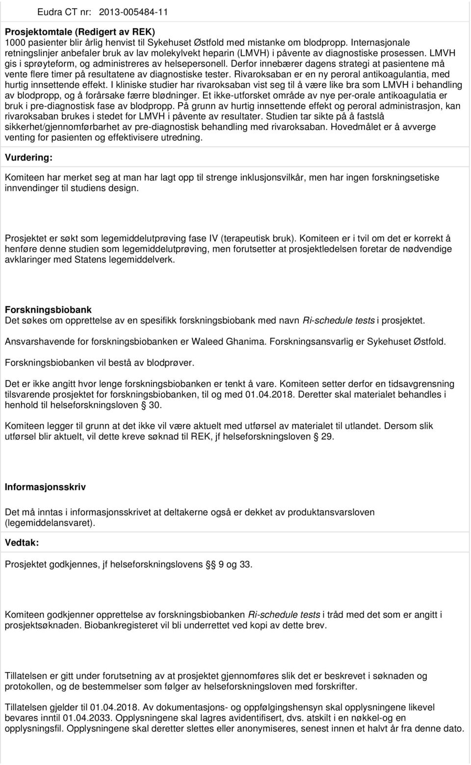 Derfor innebærer dagens strategi at pasientene må vente flere timer på resultatene av diagnostiske tester. Rivaroksaban er en ny peroral antikoagulantia, med hurtig innsettende effekt.