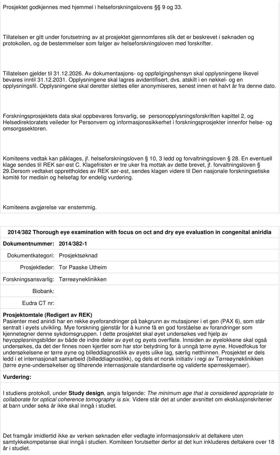 Tillatelsen gjelder til 31.12.2026. Av dokumentasjons- og oppfølgingshensyn skal opplysningene likevel bevares inntil 31.12.2031. Opplysningene skal lagres avidentifisert, dvs.