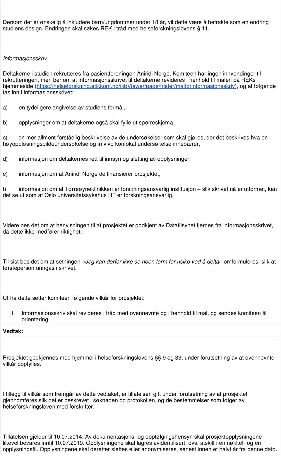 Komiteen har ingen innvendinger til rekrutteringen, men ber om at informasjonsskrivet til deltakerne revideres i henhold til malen på REKs hjemmeside (https://helseforskning.etikkom.