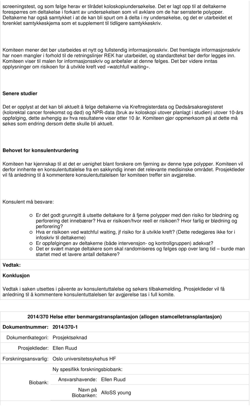 Deltakerne har også samtykket i at de kan bli spurt om å delta i ny undersøkelse, og det er utarbeidet et forenklet samtykkeskjema som et supplement til tidligere samtykkeskriv.