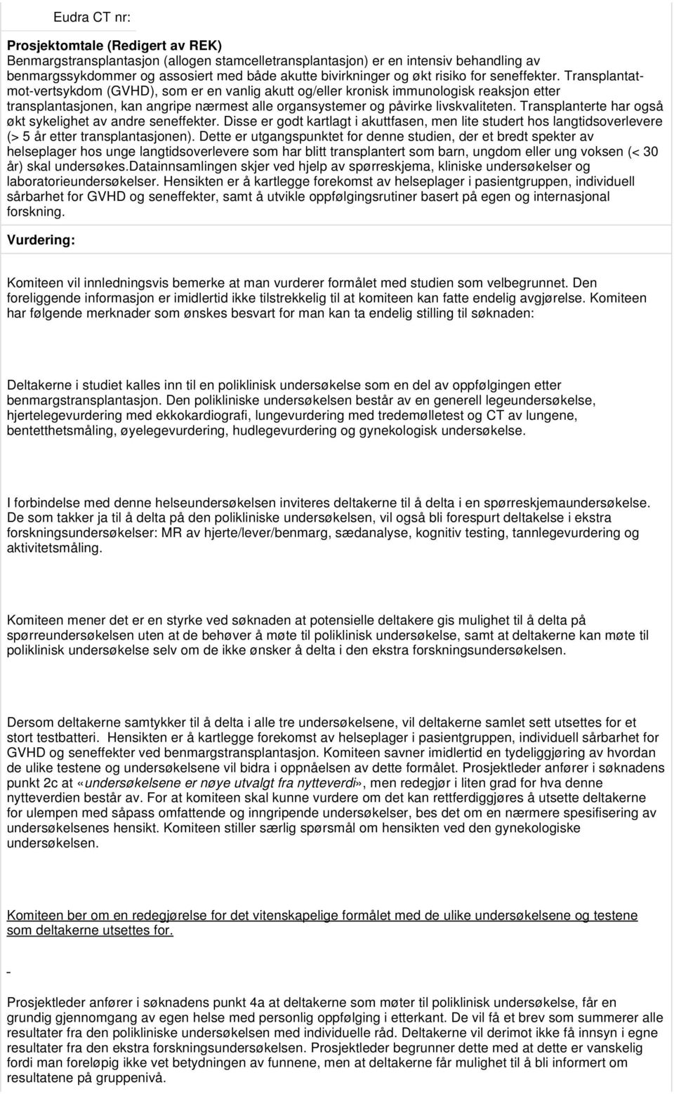 Transplanterte har også økt sykelighet av andre seneffekter. Disse er godt kartlagt i akuttfasen, men lite studert hos langtidsoverlevere (> 5 år etter transplantasjonen).