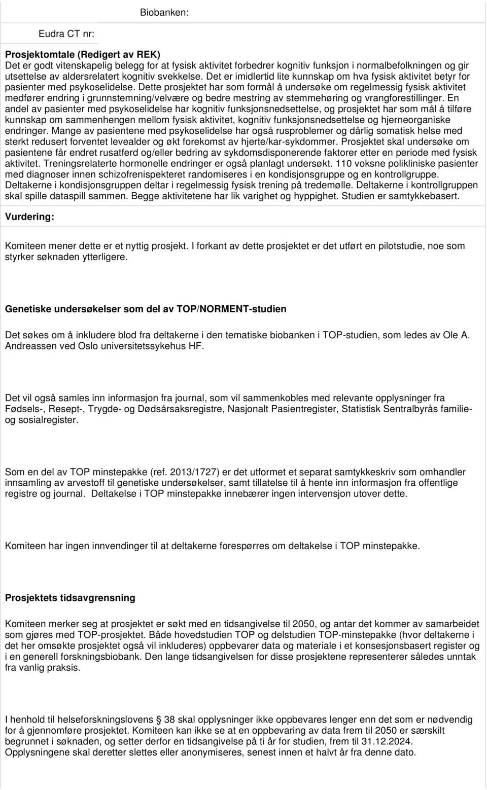 Dette prosjektet har som formål å undersøke om regelmessig fysisk aktivitet medfører endring i grunnstemning/velvære og bedre mestring av stemmehøring og vrangforestillinger.