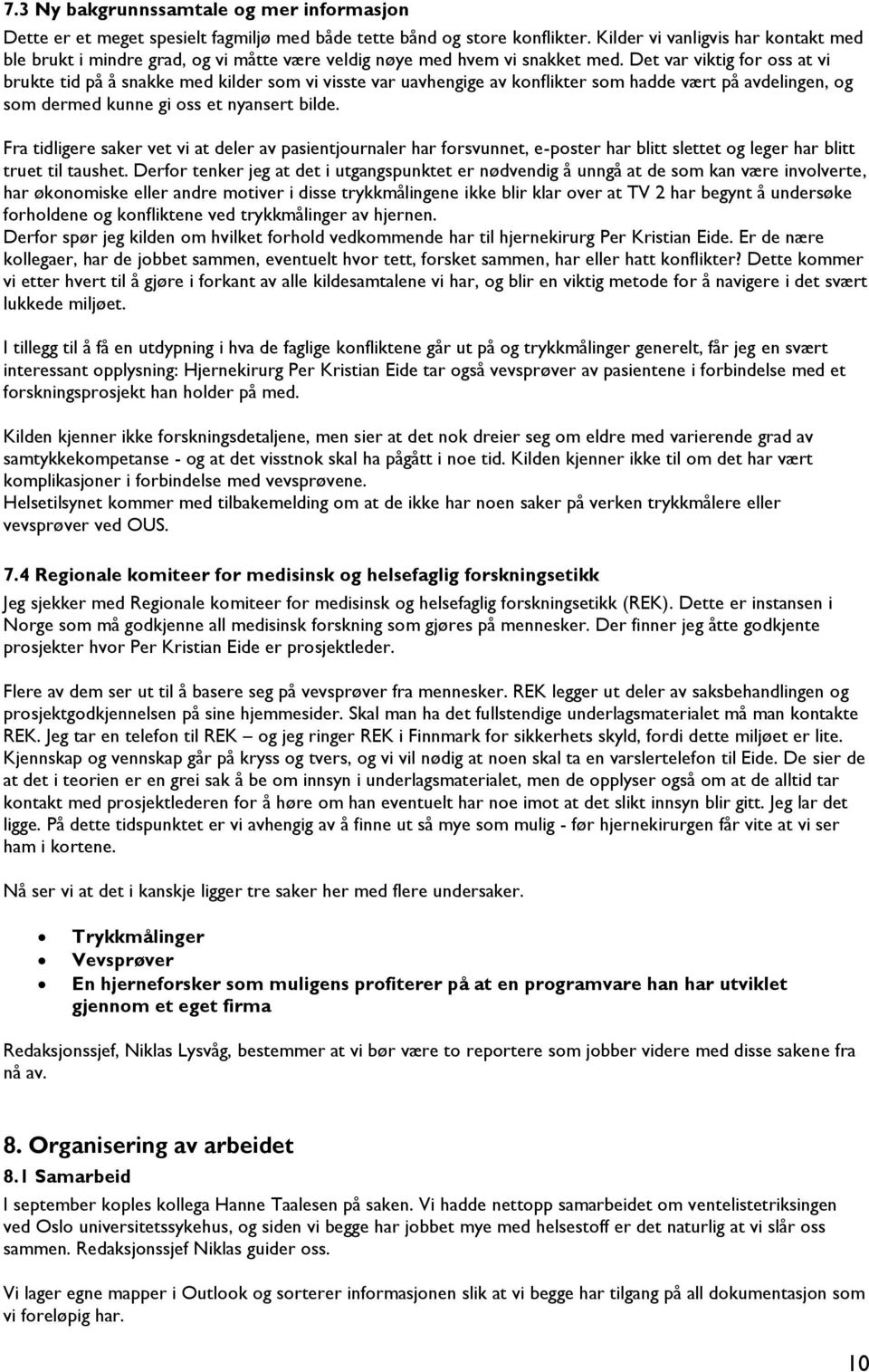 Det var viktig for oss at vi brukte tid på å snakke med kilder som vi visste var uavhengige av konflikter som hadde vært på avdelingen, og som dermed kunne gi oss et nyansert bilde.