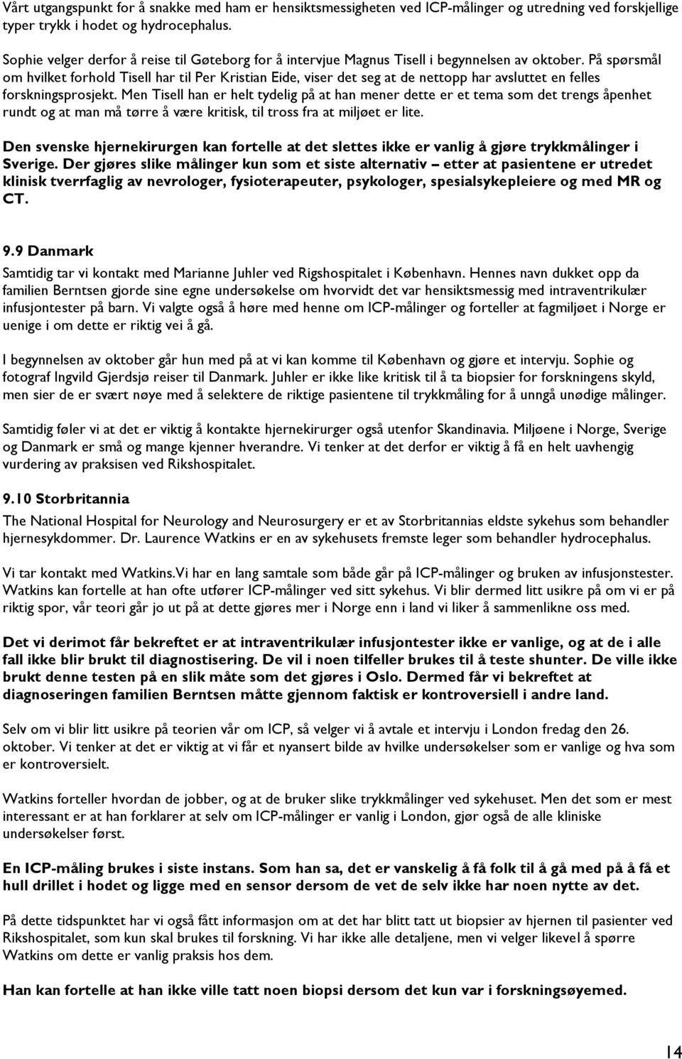 På spørsmål om hvilket forhold Tisell har til Per Kristian Eide, viser det seg at de nettopp har avsluttet en felles forskningsprosjekt.