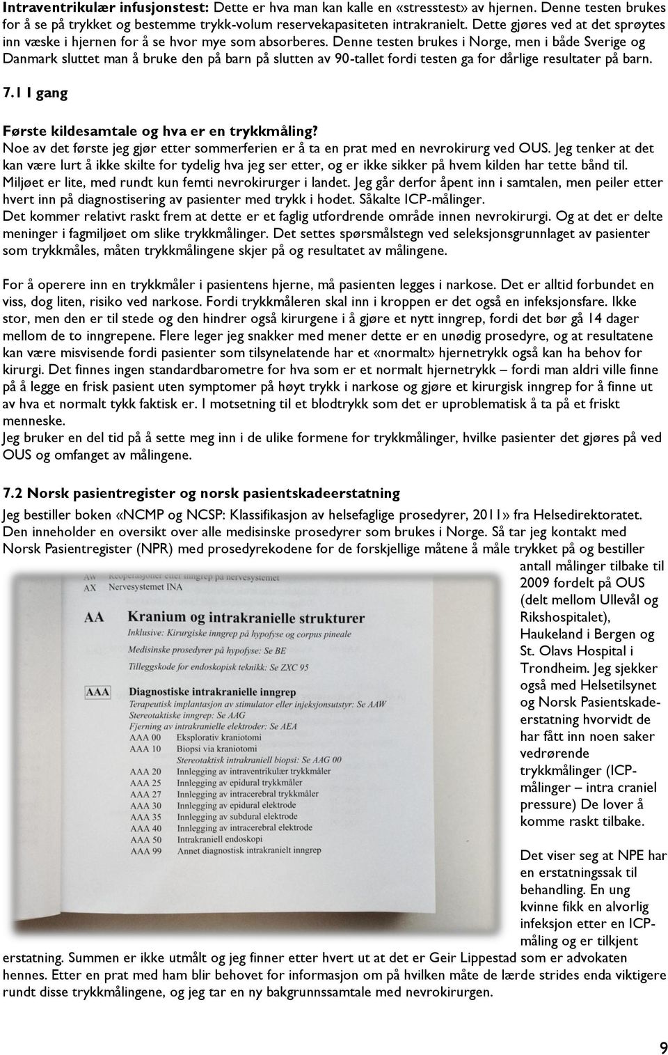 Denne testen brukes i Norge, men i både Sverige og Danmark sluttet man å bruke den på barn på slutten av 90-tallet fordi testen ga for dårlige resultater på barn. 7.