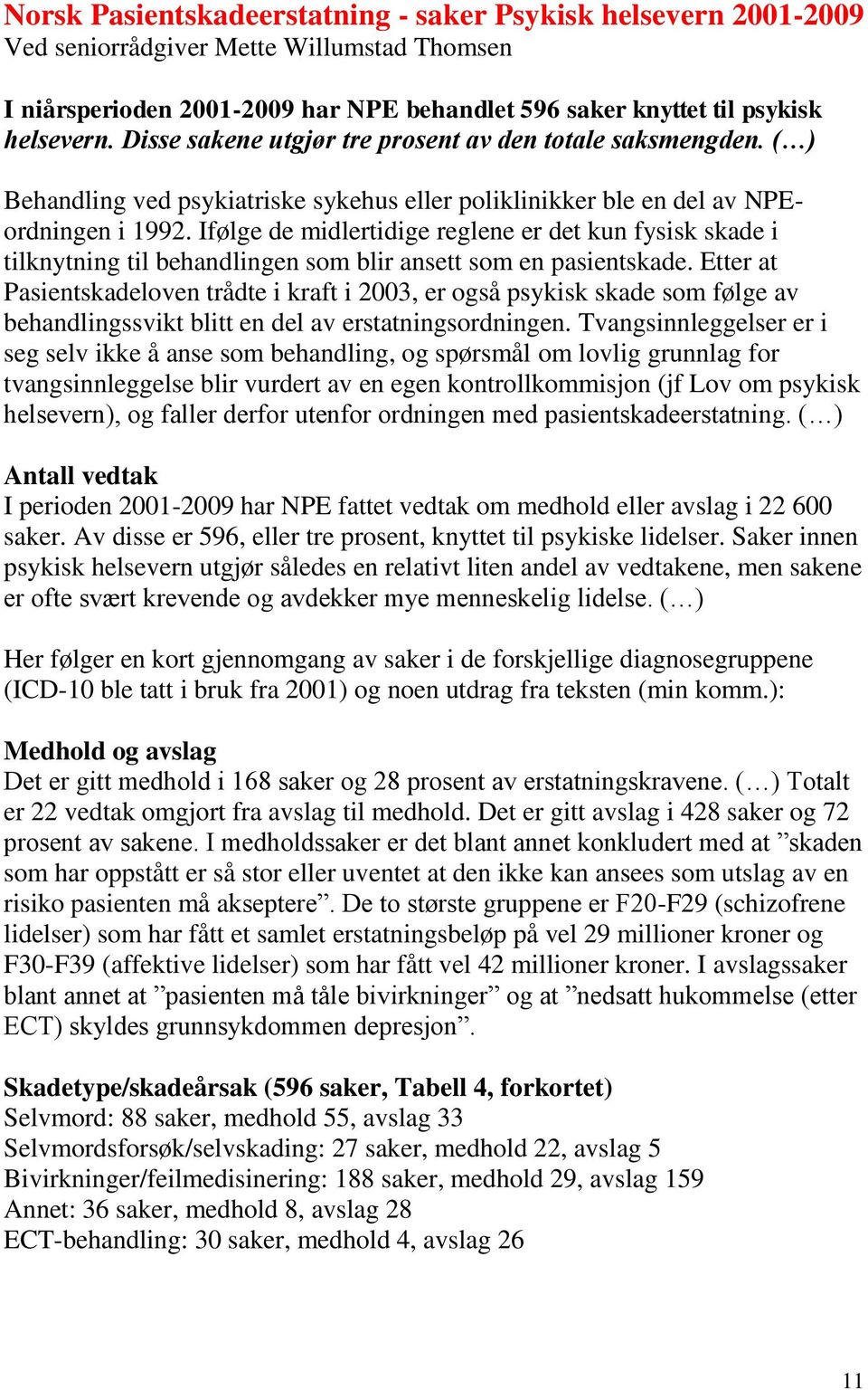 Ifølge de midlertidige reglene er det kun fysisk skade i tilknytning til behandlingen som blir ansett som en pasientskade.