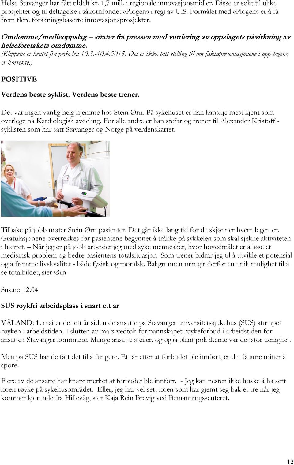 (Klippene er hentet fra perioden.3.-.4.20. Det er ikke tatt stilling til om faktapresentasjonene i oppslagene er korrekte.) POSITIVE Verdens beste syklist. Verdens beste trener.